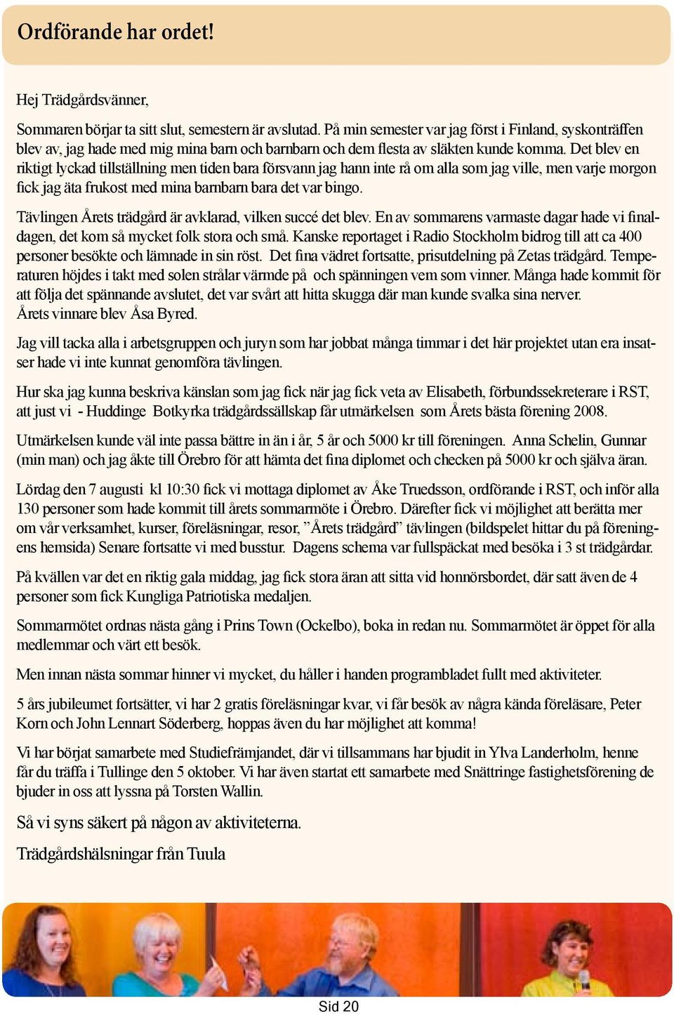 Det blev en riktigt lyckad tillställning men tiden bara försvann jag hann inte rå om alla som jag ville, men varje morgon fick jag äta frukost med mina barnbarn bara det var bingo.