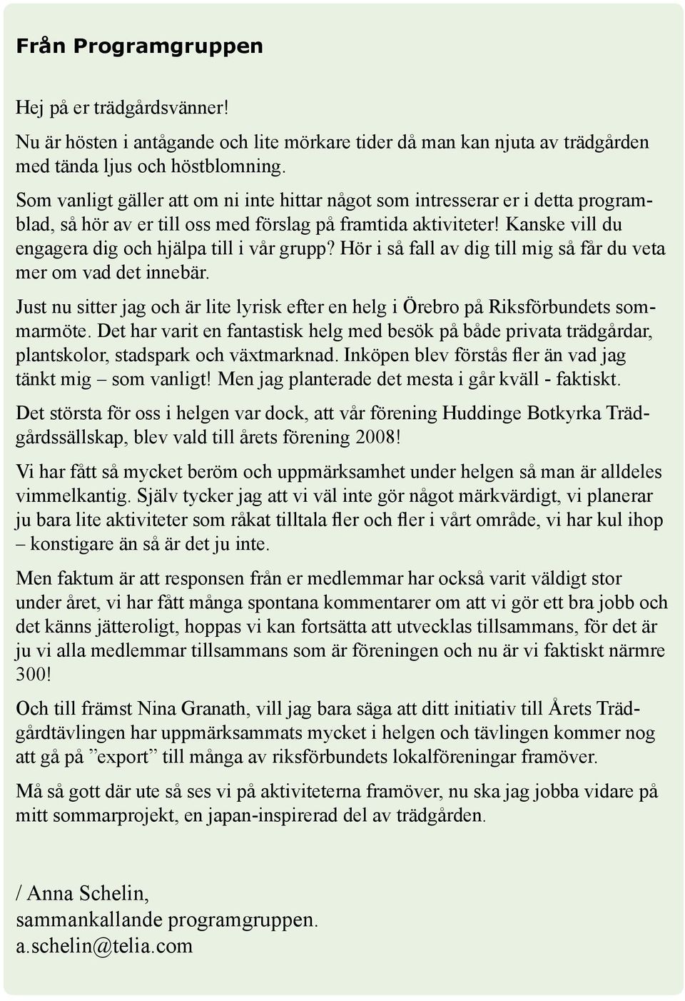 Kanske vill du engagera dig och hjälpa till i vår grupp? Hör i så fall av dig till mig så får du veta mer om vad det innebär.