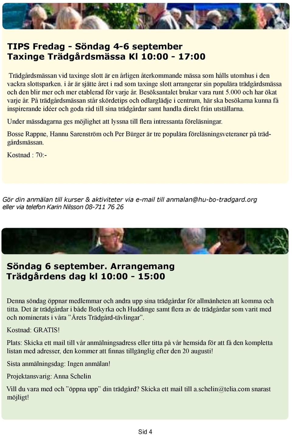 På trädgårdsmässan står skördetips och odlarglädje i centrum, här ska besökarna kunna få inspirerande idéer och goda råd till sina trädgårdar samt handla direkt från utställarna.