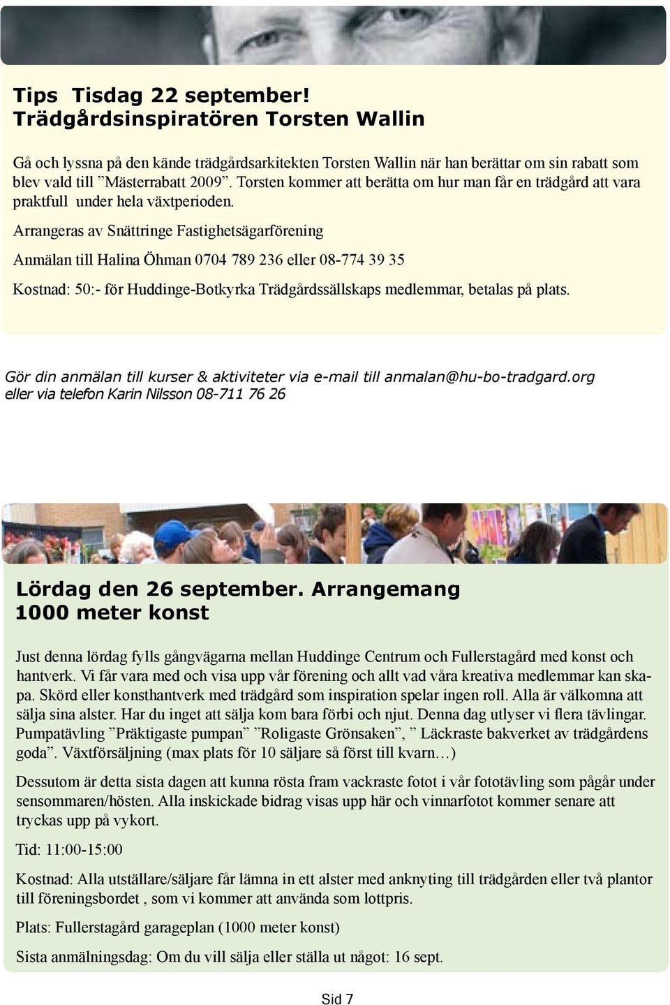 Arrangeras av Snättringe Fastighetsägarförening Anmälan till Halina Öhman 0704 789 236 eller 08-774 39 35 Kostnad: 50:- för Huddinge-Botkyrka Trädgårdssällskaps medlemmar, betalas på plats.