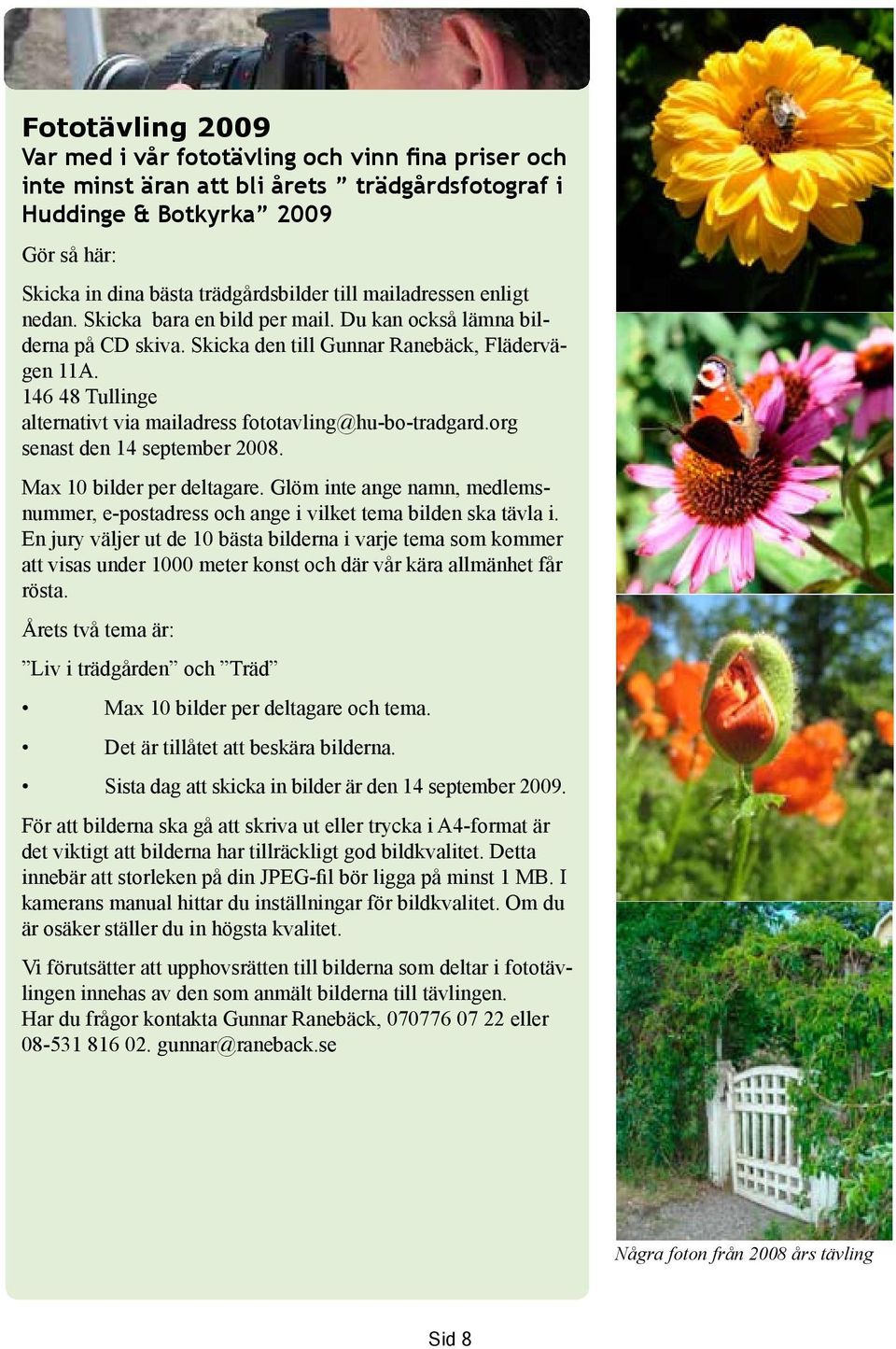 146 48 Tullinge alternativt via mailadress fototavling@hu-bo-tradgard.org senast den 14 september 2008. Max 10 bilder per deltagare.