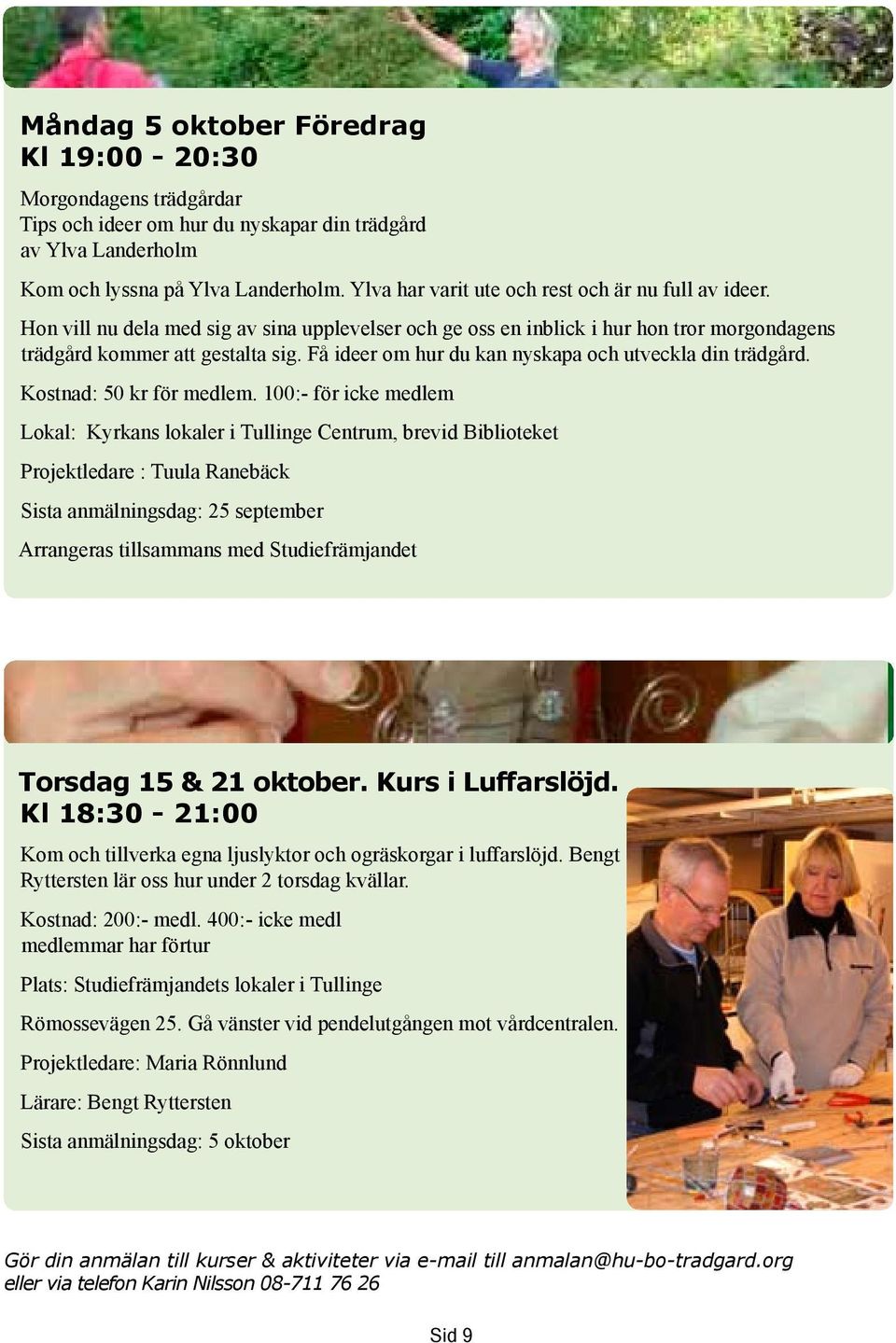 Få ideer om hur du kan nyskapa och utveckla din trädgård. Kostnad: 50 kr för medlem.