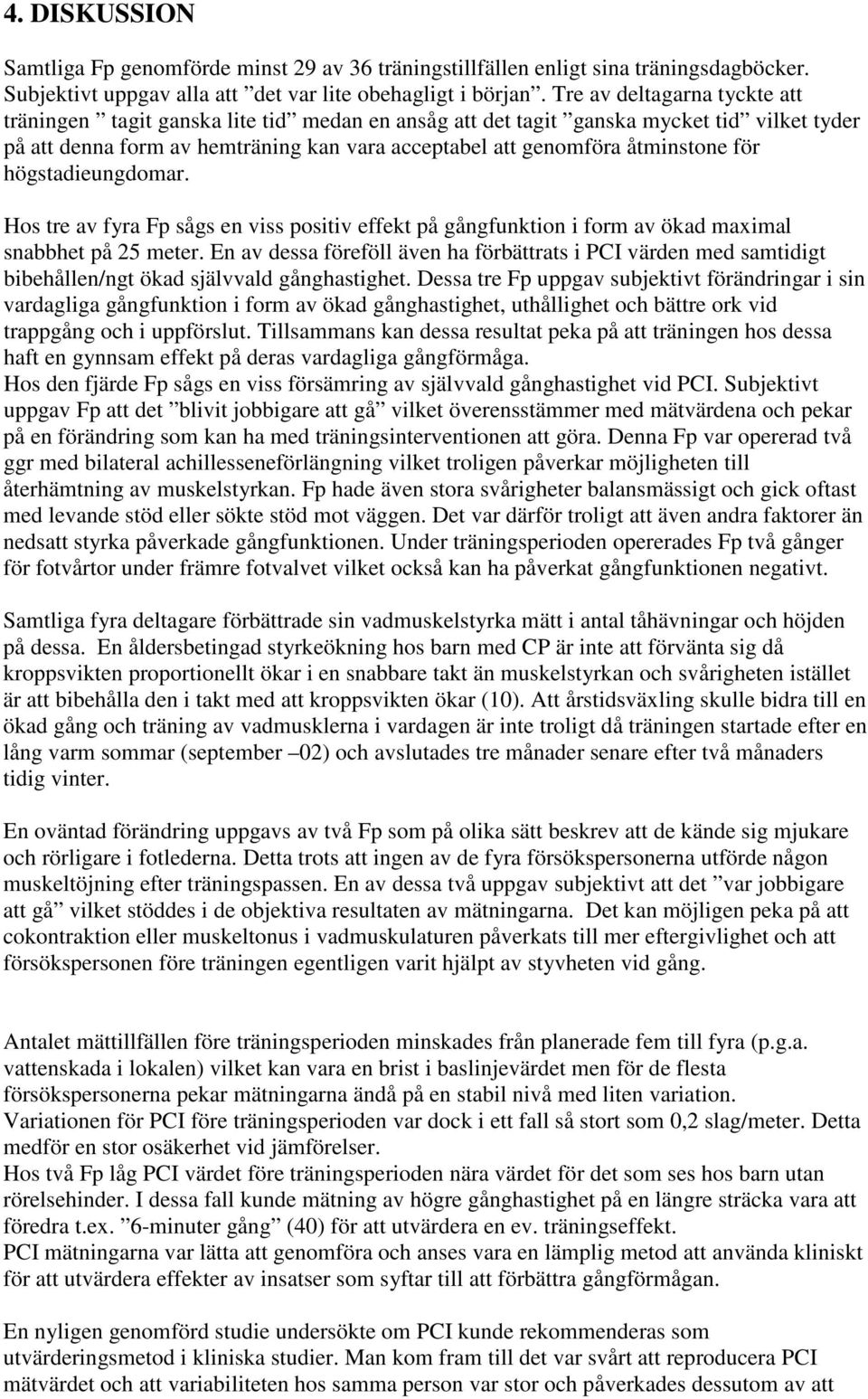 för högstadieungdomar. Hos tre av fyra Fp sågs en viss positiv effekt på gångfunktion i form av ökad maximal snabbhet på 25 meter.