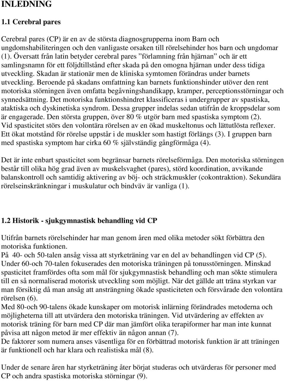 Skadan är stationär men de kliniska symtomen förändras under barnets utveckling.