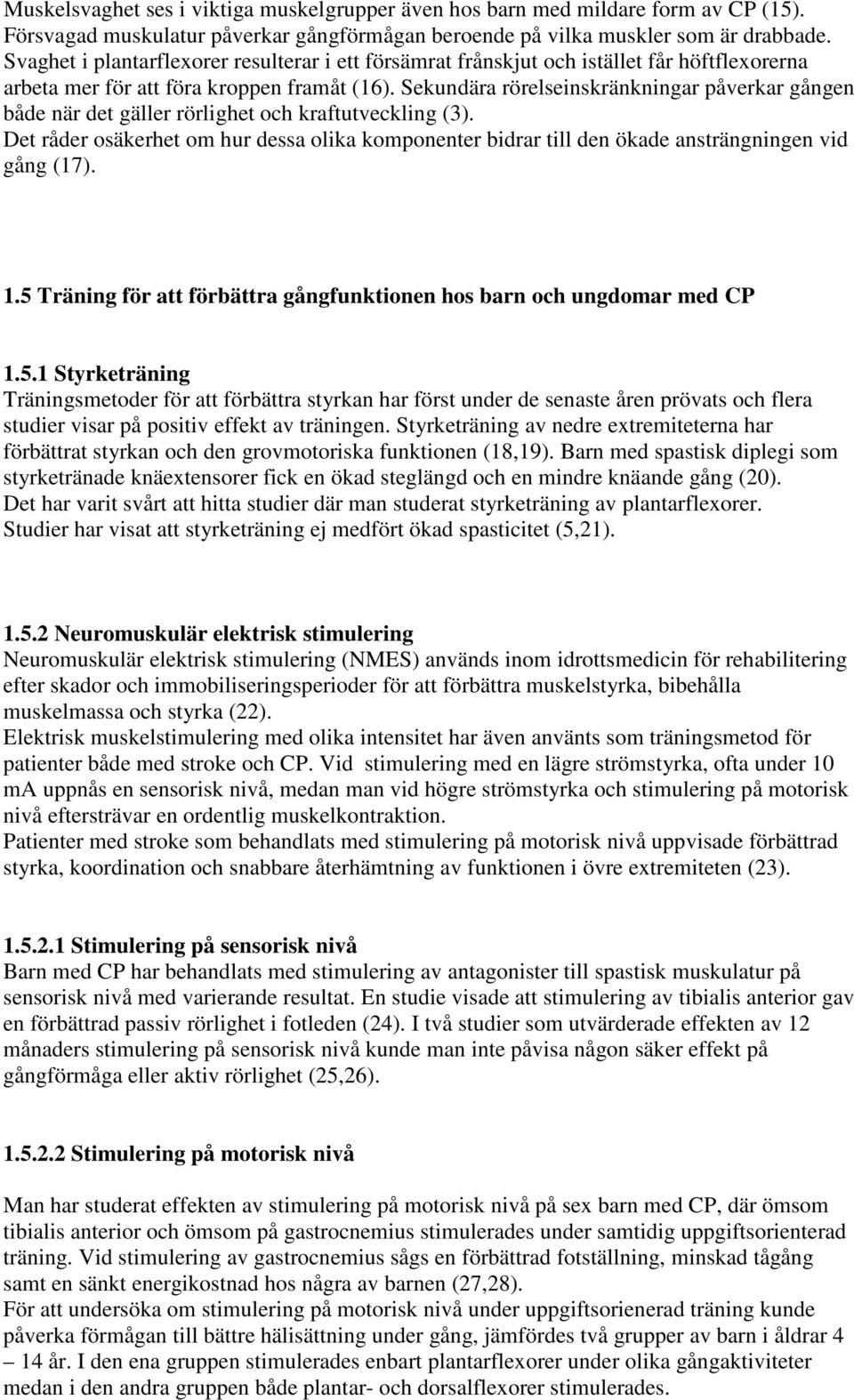 Sekundära rörelseinskränkningar påverkar gången både när det gäller rörlighet och kraftutveckling (3).