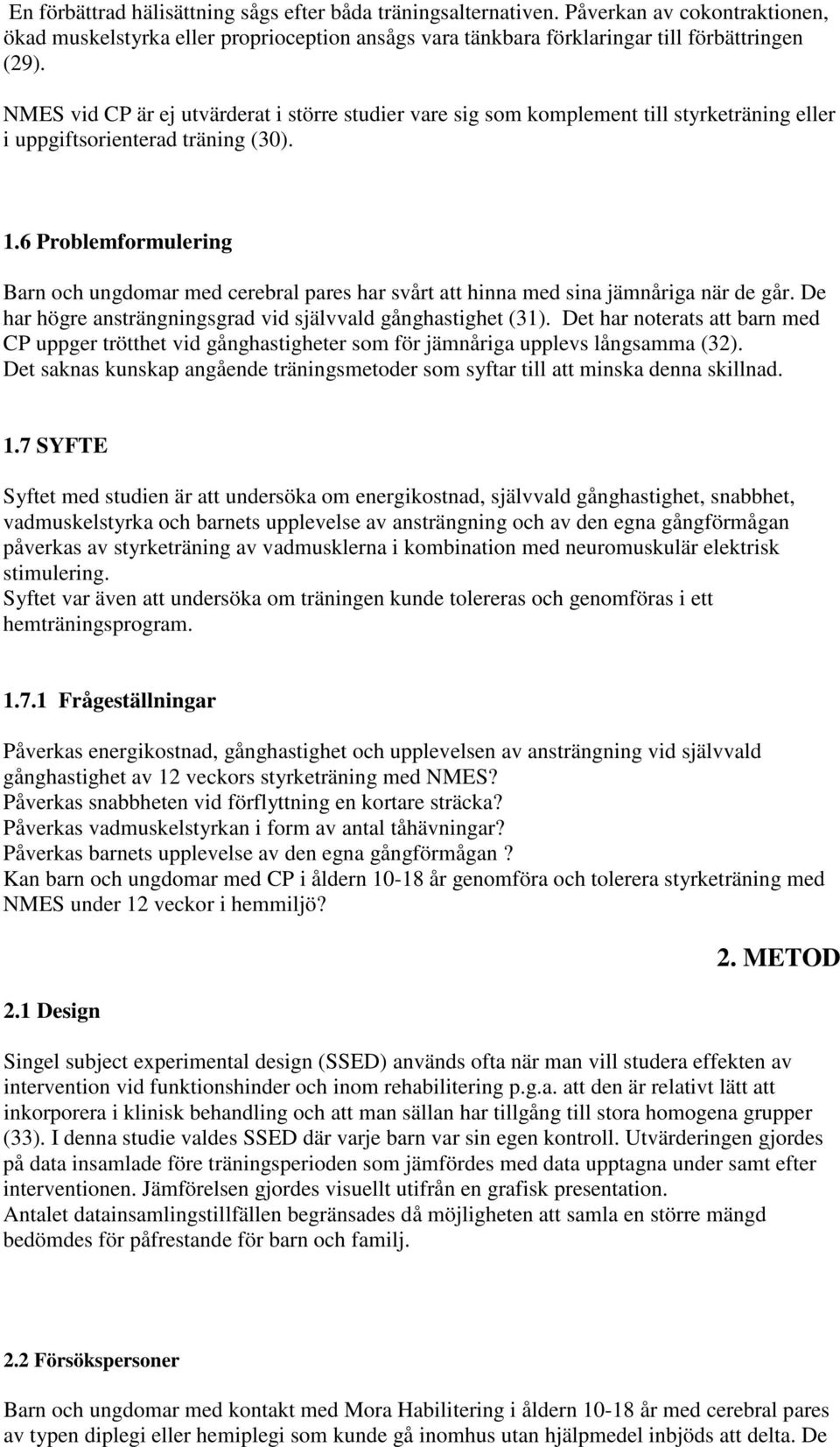 6 Problemformulering Barn och ungdomar med cerebral pares har svårt att hinna med sina jämnåriga när de går. De har högre ansträngningsgrad vid självvald gånghastighet (31).