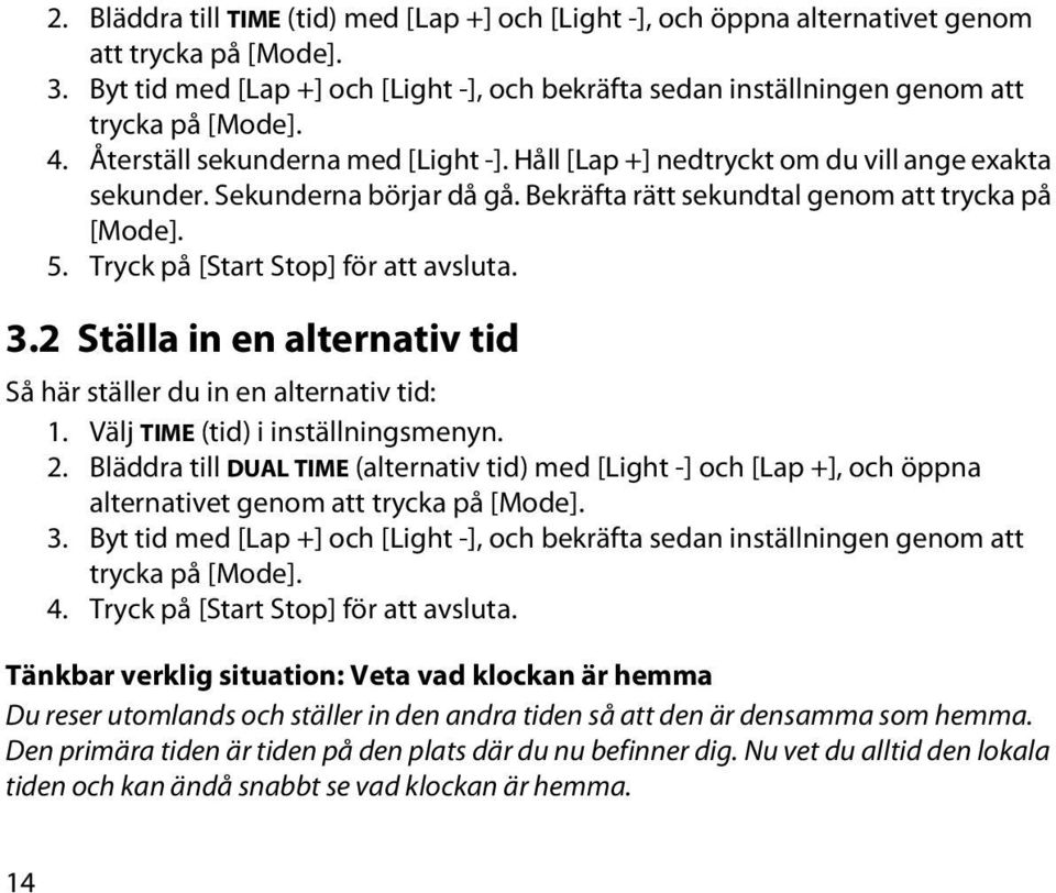 Sekunderna börjar då gå. Bekräfta rätt sekundtal genom att trycka på [Mode]. 5. Tryck på [Start Stop] för att avsluta. 3.2 Ställa in en alternativ tid Så här ställer du in en alternativ tid: 1.