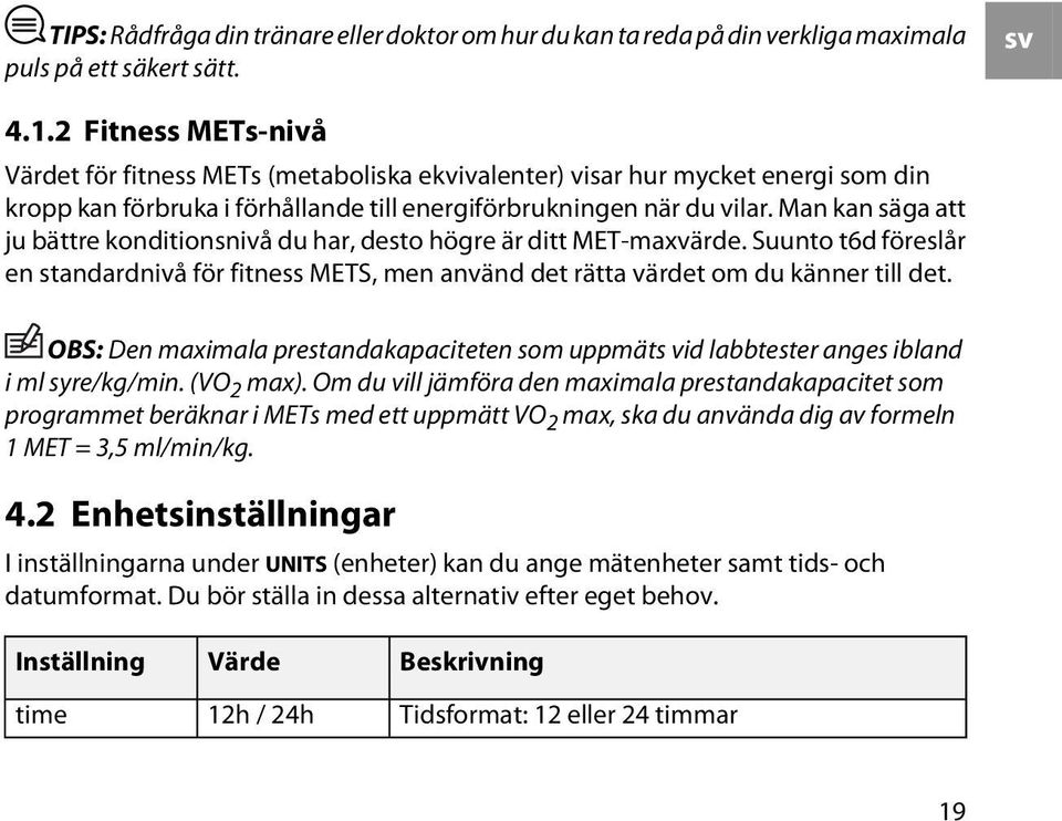 Man kan säga att ju bättre konditionsnivå du har, desto högre är ditt MET-maxvärde. Suunto t6d föreslår en standardnivå för fitness METS, men använd det rätta värdet om du känner till det.