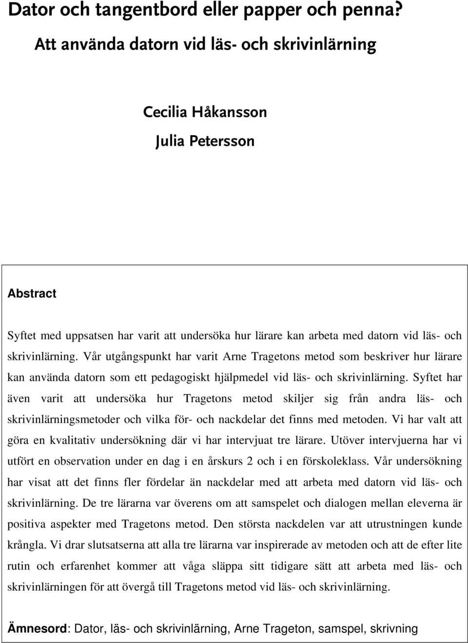 Vår utgångspunkt har varit Arne Tragetons metod som beskriver hur lärare kan använda datorn som ett pedagogiskt hjälpmedel vid läs- och skrivinlärning.
