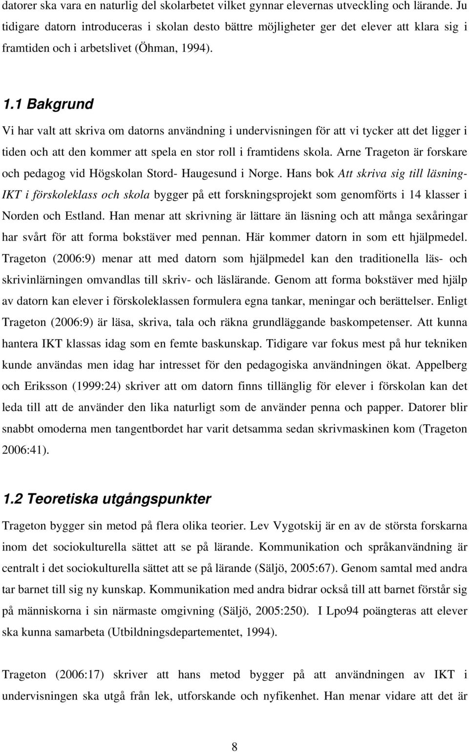 94). 1.1 Bakgrund Vi har valt att skriva om datorns användning i undervisningen för att vi tycker att det ligger i tiden och att den kommer att spela en stor roll i framtidens skola.