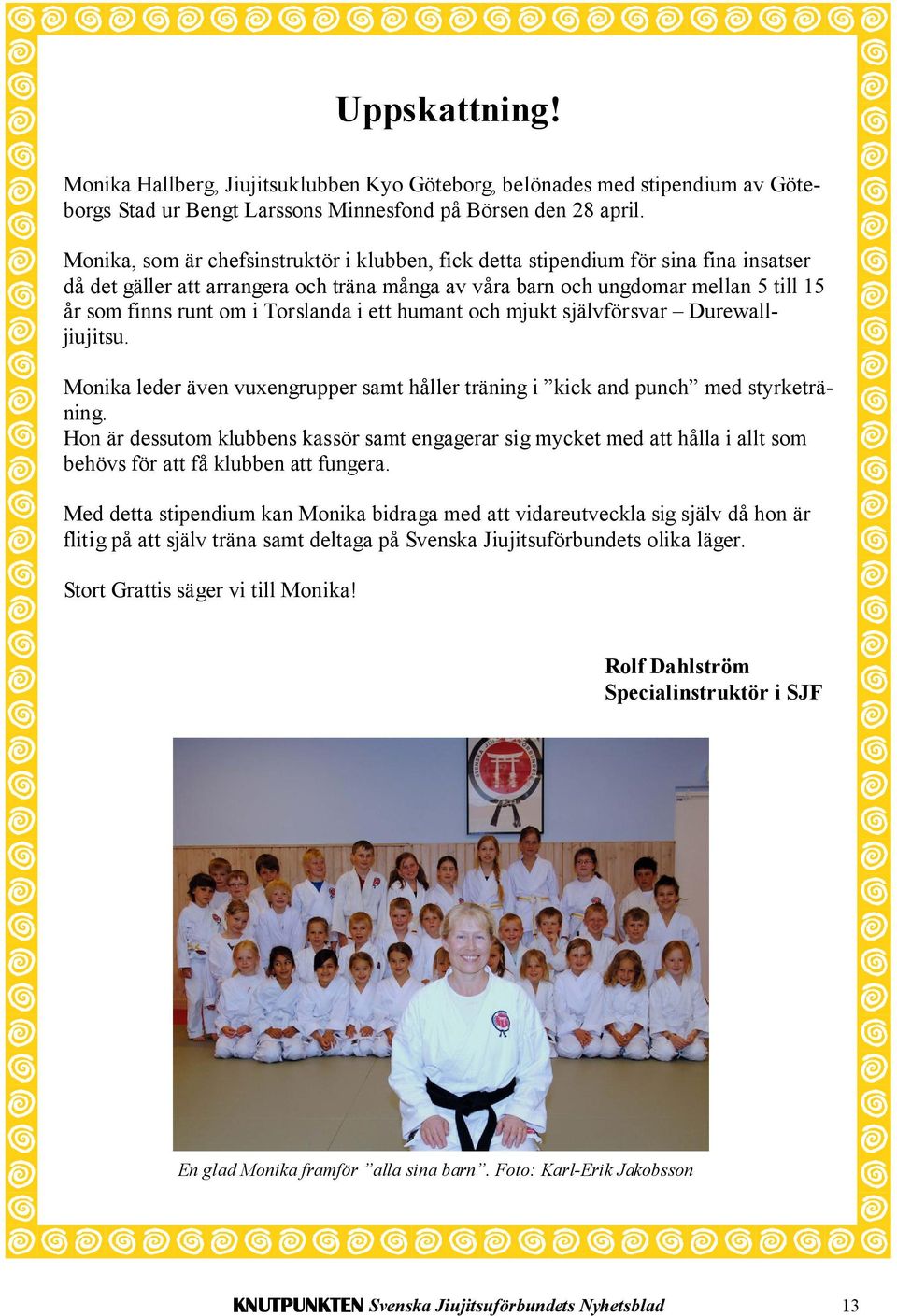 Torslanda i ett humant och mjukt självförsvar Durewalljiujitsu. Monika leder även vuxengrupper samt håller träning i kick and punch med styrketräning.