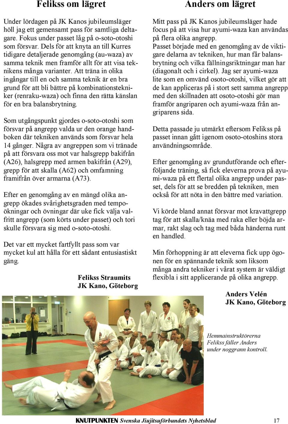 Att träna in olika ingångar till en och samma teknik är en bra grund för att bli bättre på kombinationstekniker (renraku-waza) och finna den rätta känslan för en bra balansbrytning.