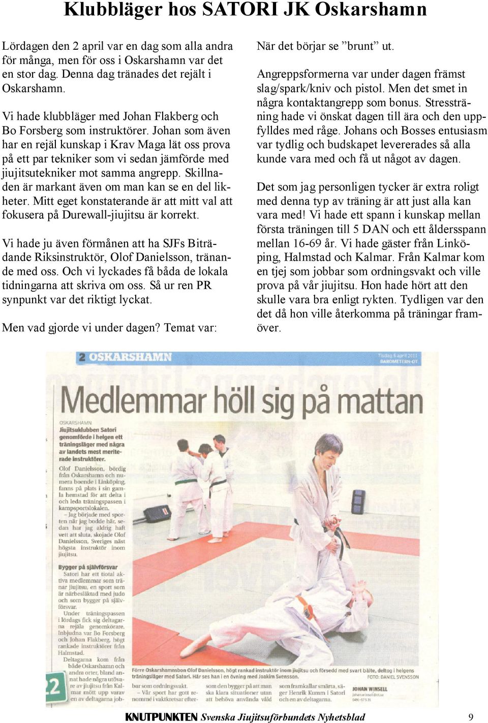 Johan som även har en rejäl kunskap i Krav Maga lät oss prova på ett par tekniker som vi sedan jämförde med jiujitsutekniker mot samma angrepp.