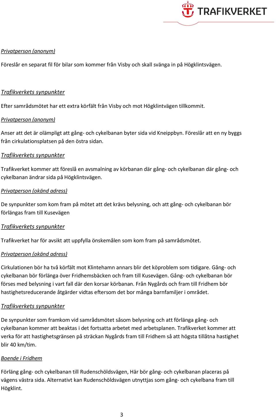 Trafikverket kommer att föreslå en avsmalning av körbanan där gång- och cykelbanan där gång- och cykelbanan ändrar sida på Högklintsvägen.