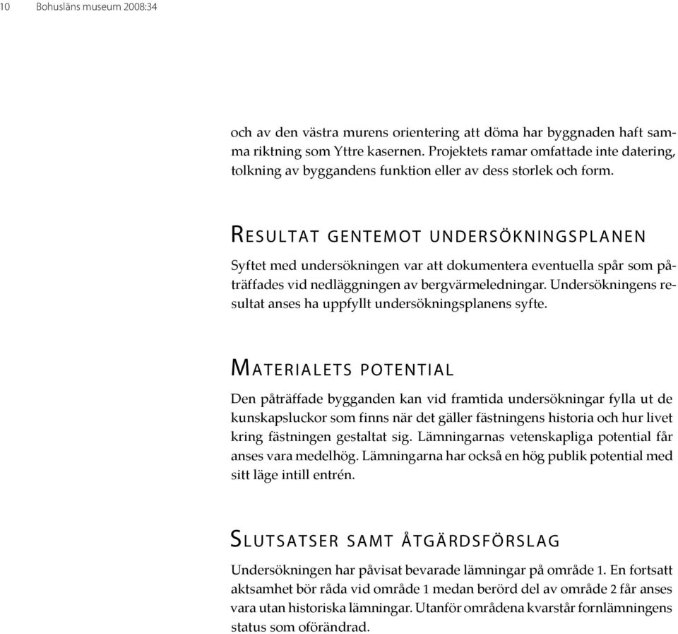 Resultat gentemot undersök ningsplanen Syftet med undersökningen var att dokumentera eventuella spår som påträffades vid nedläggningen av bergvärmeledningar.