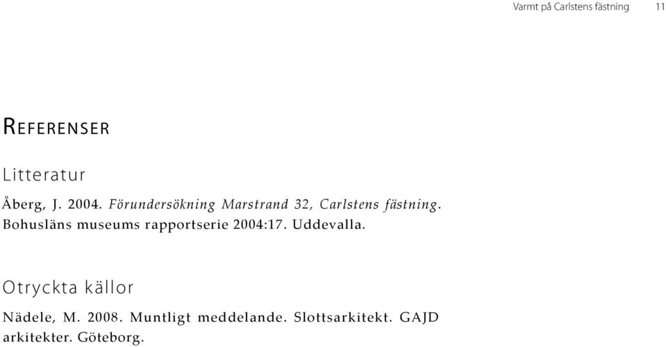 Bohusläns museums rapportserie 2004:17. Uddevalla.