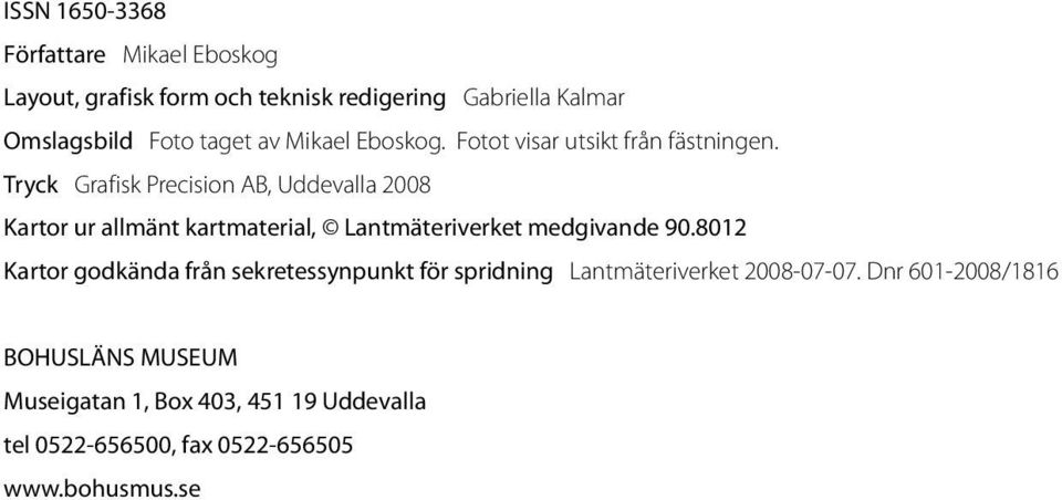 Tryck Grafisk Precision AB, Uddevalla 2008 Kartor ur allmänt kartmaterial, Lantmäteriverket medgivande 90.