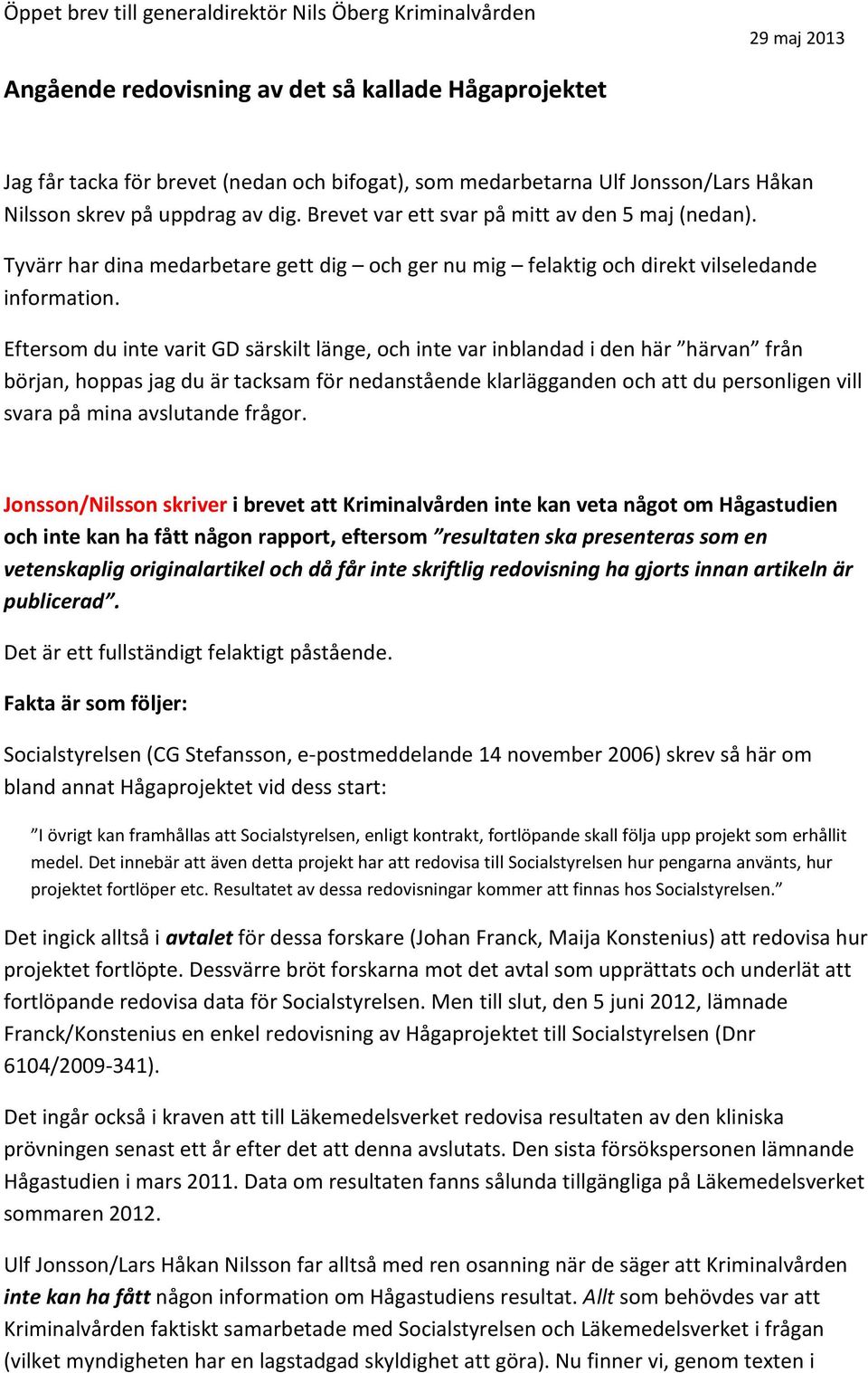Eftersom du inte varit GD särskilt länge, och inte var inblandad i den här härvan från början, hoppas jag du är tacksam för nedanstående klarlägganden och att du personligen vill svara på mina