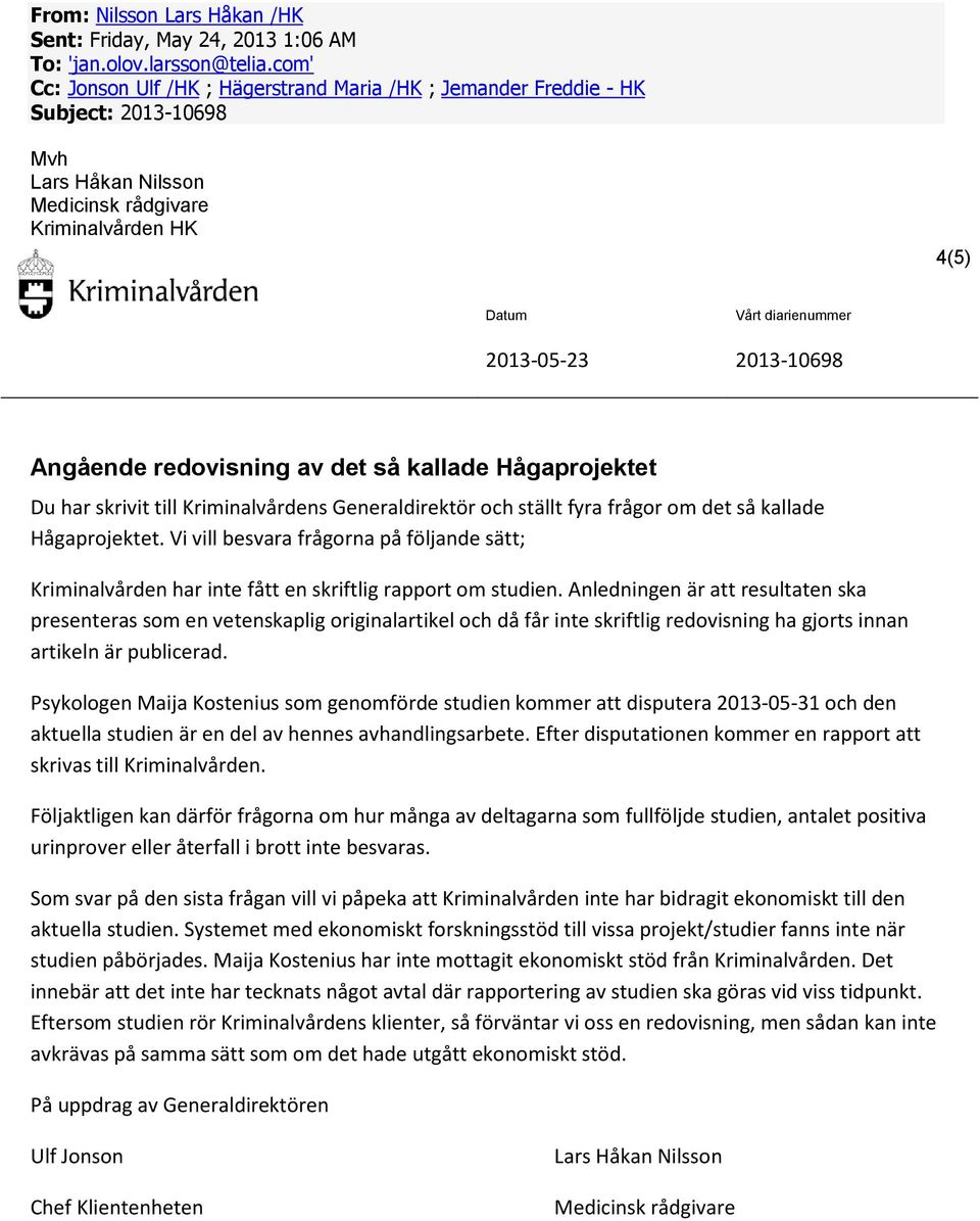 2013-10698 Angående redovisning av det så kallade Hågaprojektet Du har skrivit till Kriminalvårdens Generaldirektör och ställt fyra frågor om det så kallade Hågaprojektet.