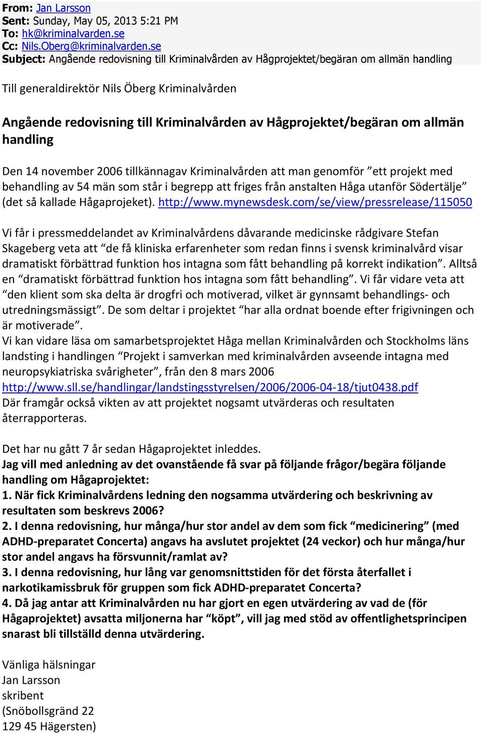Hågprojektet/begäran om allmän handling Den 14 november 2006 tillkännagav Kriminalvården att man genomför ett projekt med behandling av 54 män som står i begrepp att friges från anstalten Håga