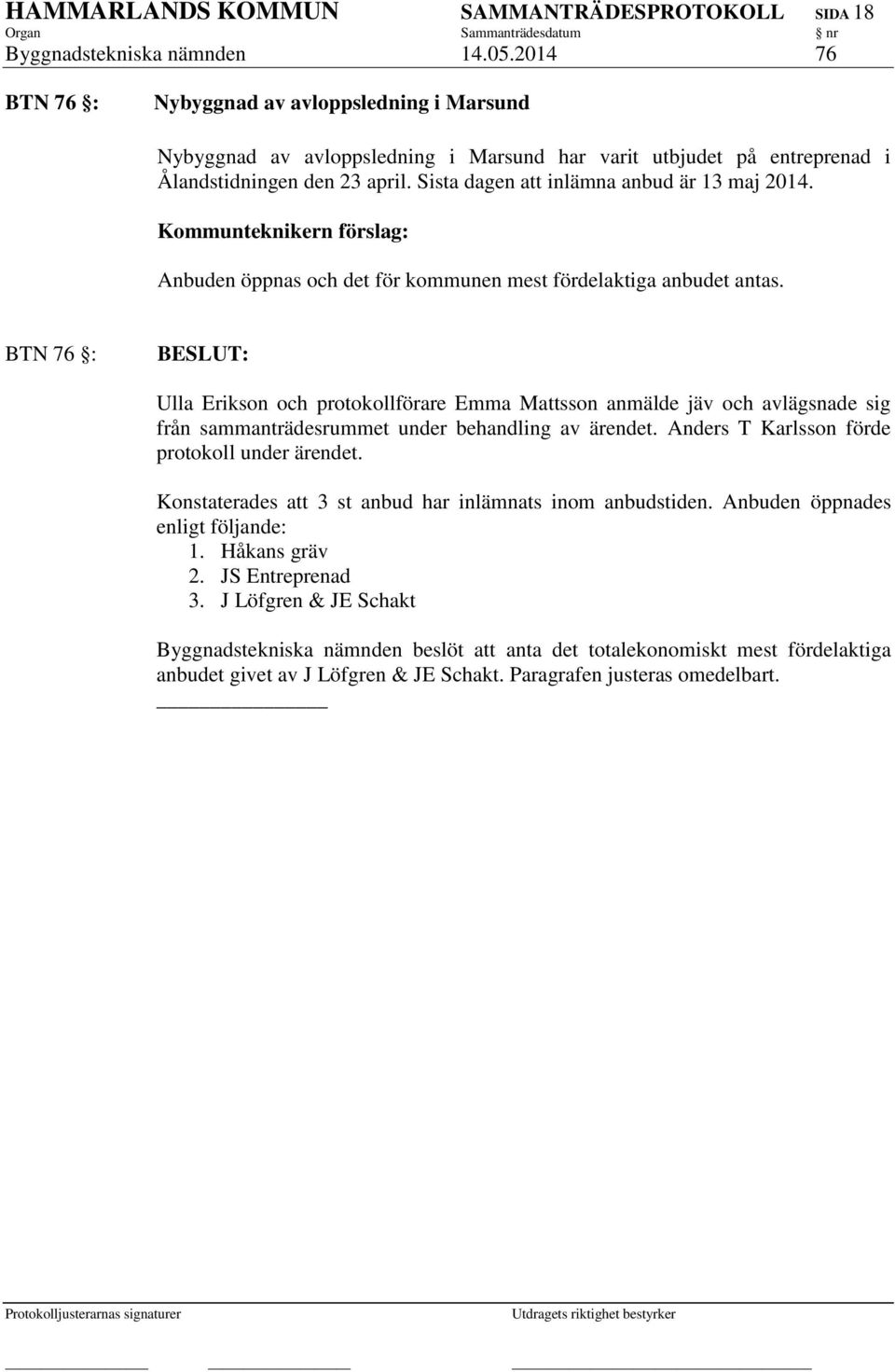 Sista dagen att inlämna anbud är 13 maj 2014. Kommunteknikern förslag: Anbuden öppnas och det för kommunen mest fördelaktiga anbudet antas.