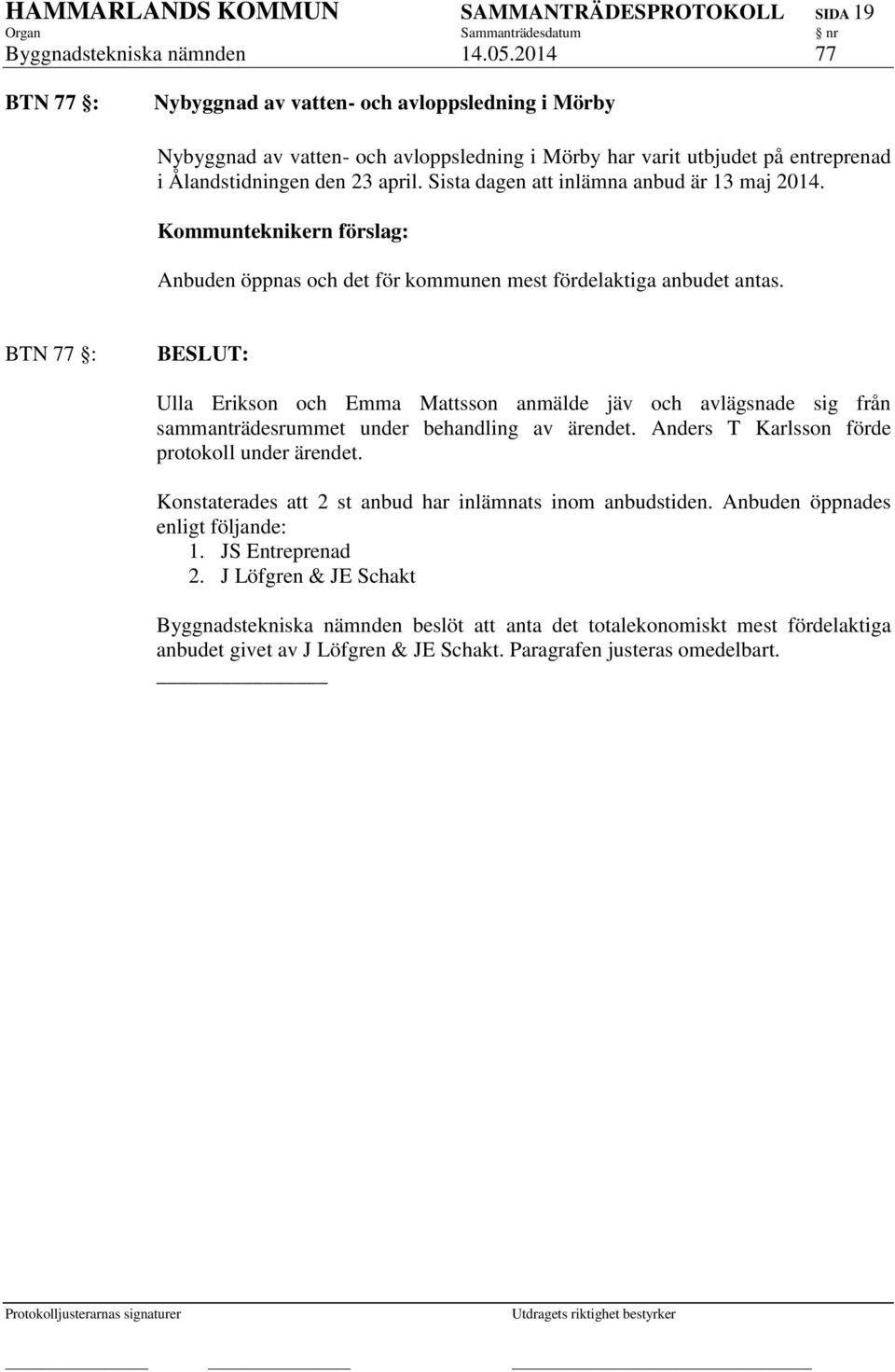 Sista dagen att inlämna anbud är 13 maj 2014. Kommunteknikern förslag: Anbuden öppnas och det för kommunen mest fördelaktiga anbudet antas.