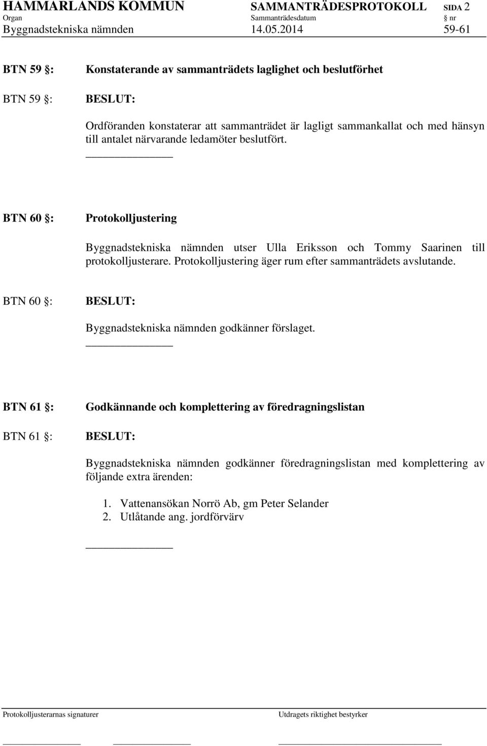 ledamöter beslutfört. BTN 60 : Protokolljustering Byggnadstekniska nämnden utser Ulla Eriksson och Tommy Saarinen till protokolljusterare.