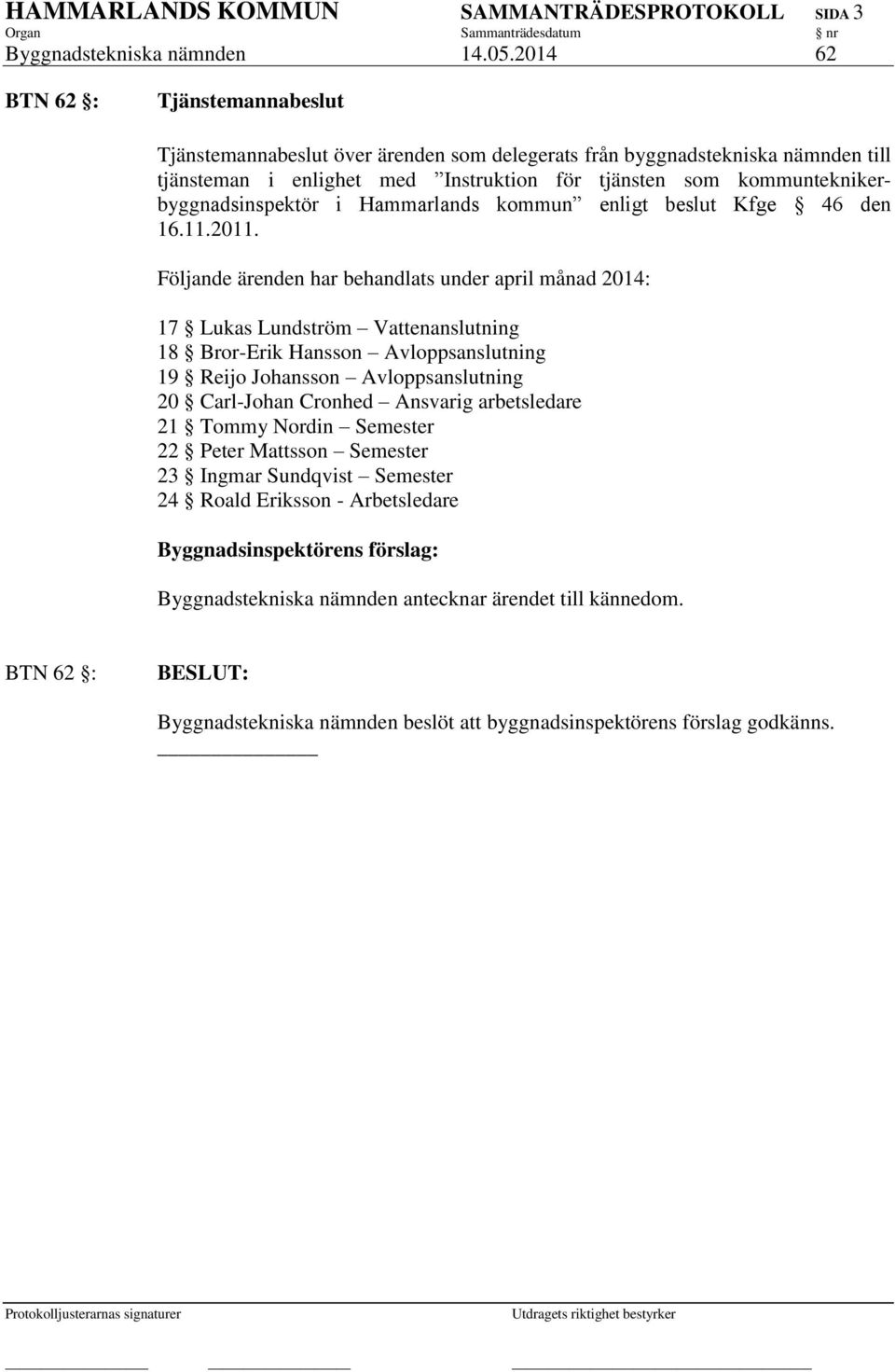 kommunteknikerbyggnadsinspektör i Hammarlands kommun enligt beslut Kfge 46 den 16.11.2011.