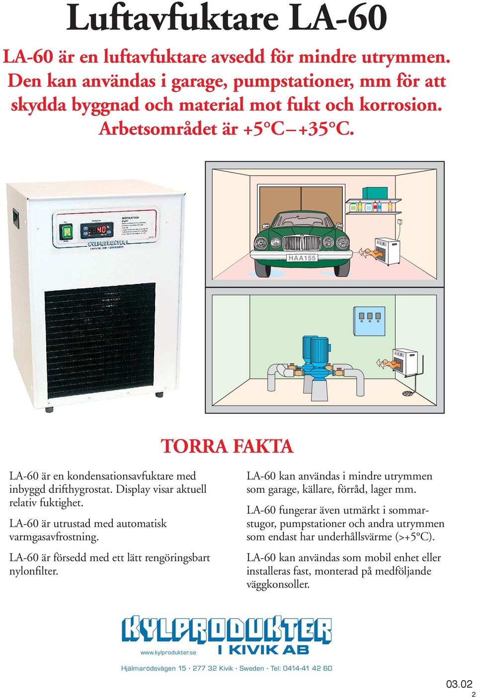 LA-60 är försedd med ett lätt rengöringsbart nylonfilter. LA-60 kan användas i mindre utrymmen som garage, källare, förråd, lager mm.