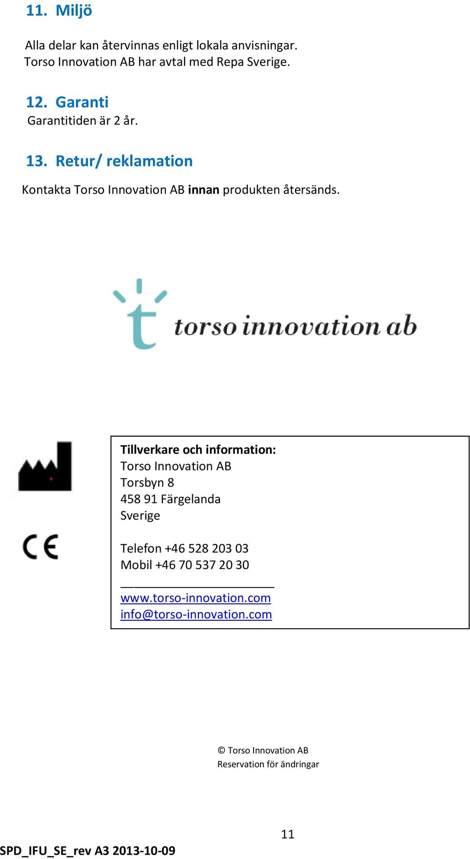 Tillverkare och information: Torso Innovation AB Torsbyn 8 458 91 Färgelanda Sverige Telefon +46 528 203 03 Mobil