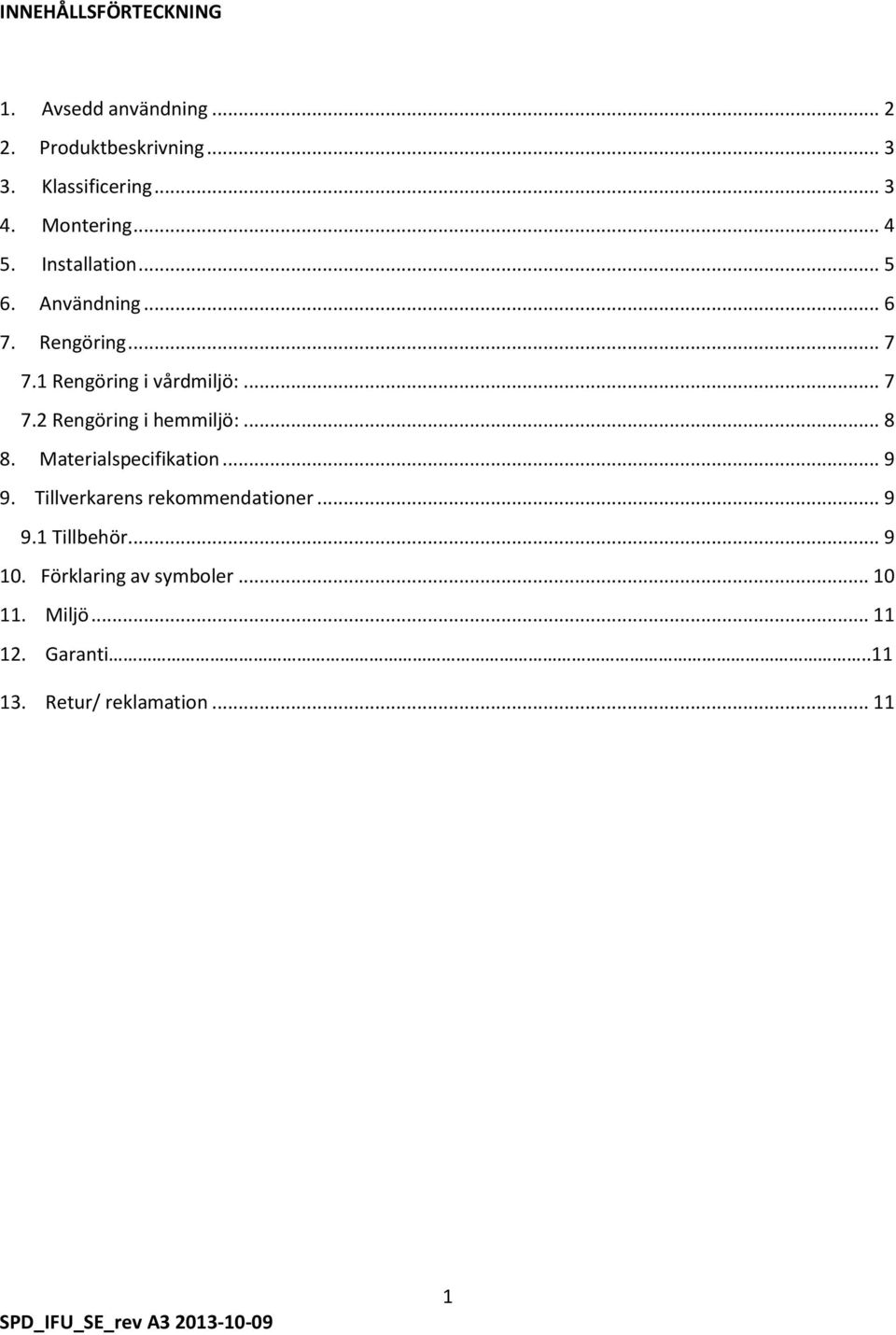 .. 8 8. Materialspecifikation... 9 9. Tillverkarens rekommendationer... 9 9.1 Tillbehör... 9 10.