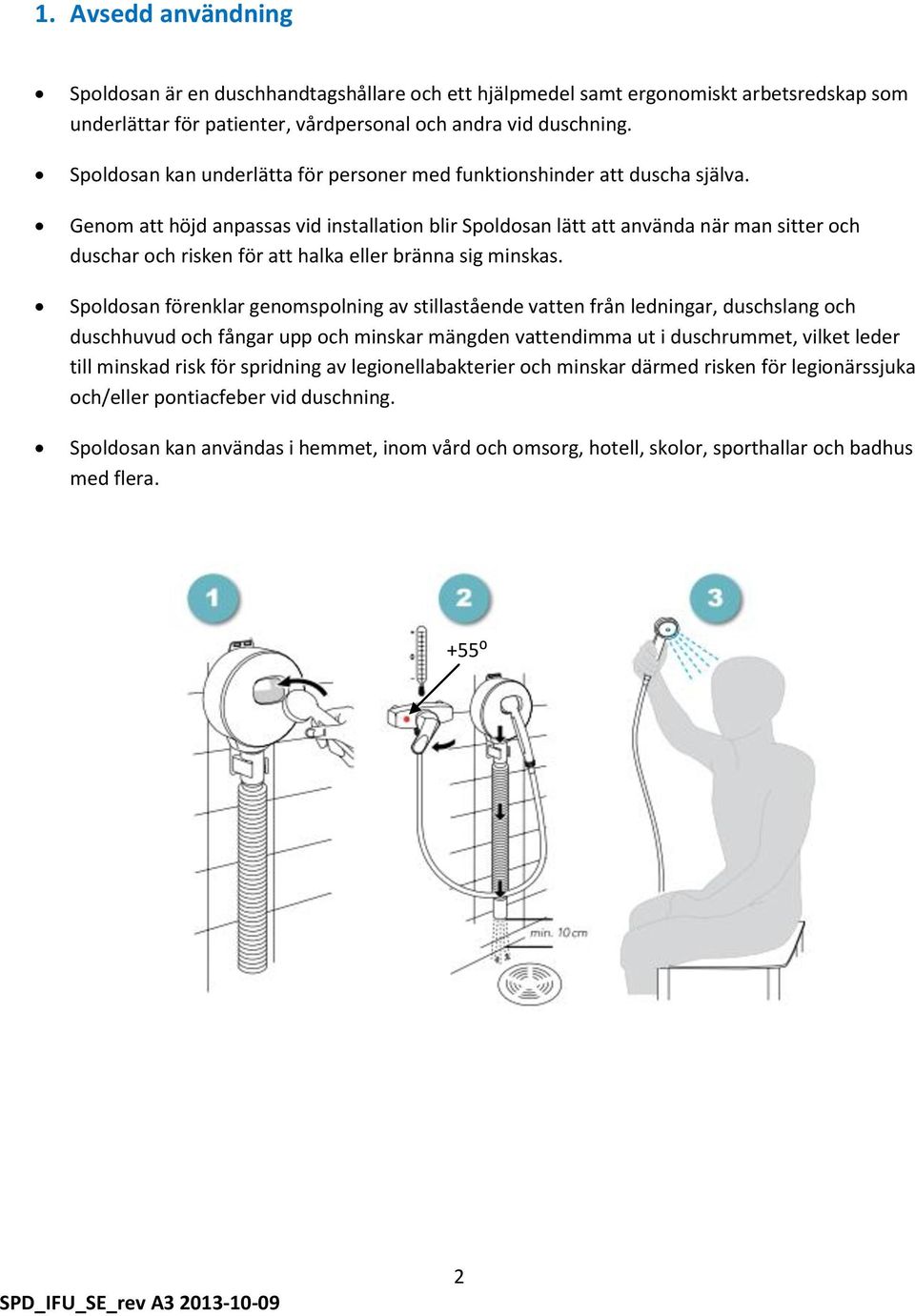 Genom att höjd anpassas vid installation blir Spoldosan lätt att använda när man sitter och duschar och risken för att halka eller bränna sig minskas.