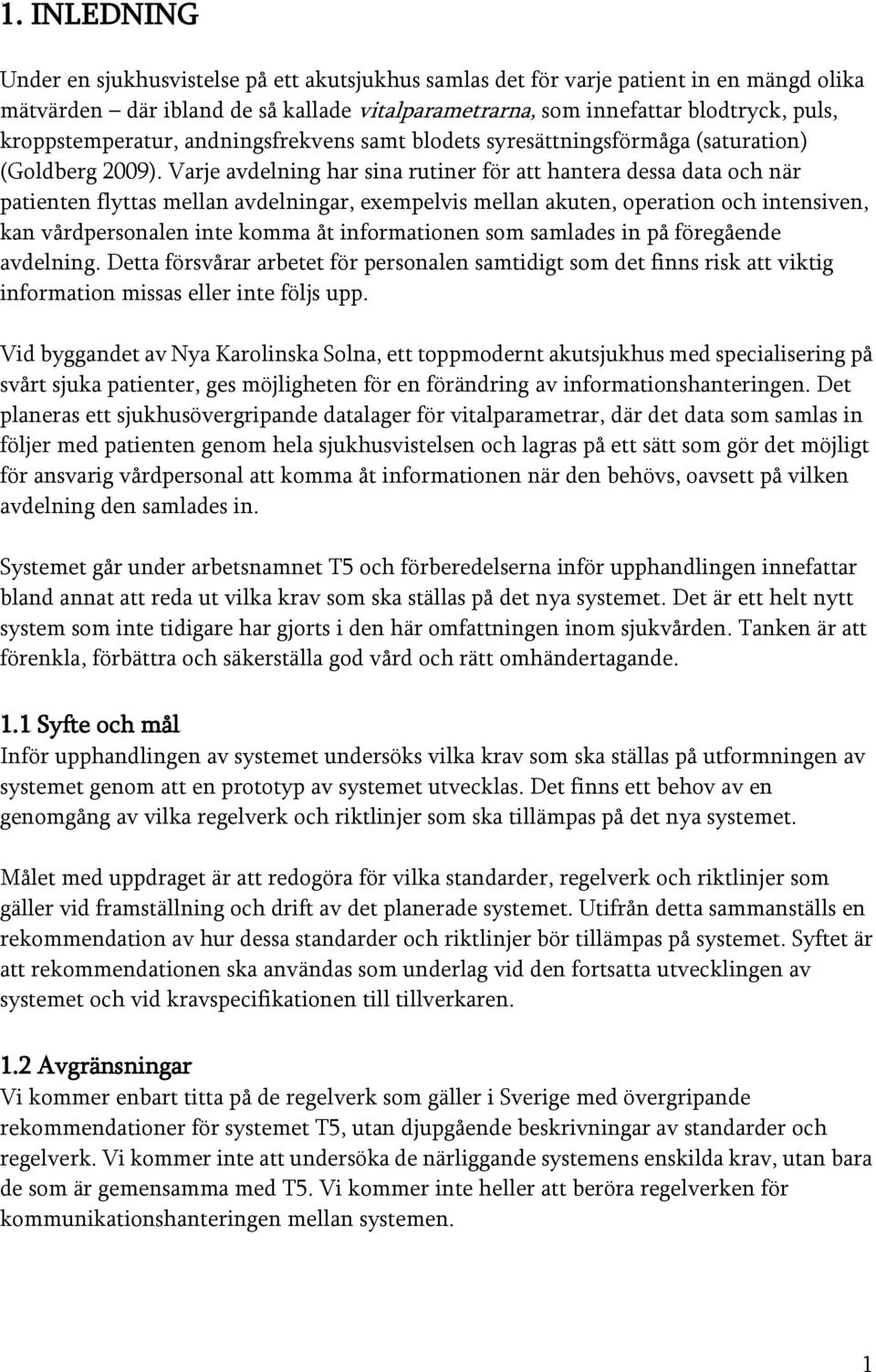 Varje avdelning har sina rutiner för att hantera dessa data och när patienten flyttas mellan avdelningar, exempelvis mellan akuten, operation och intensiven, kan vårdpersonalen inte komma åt