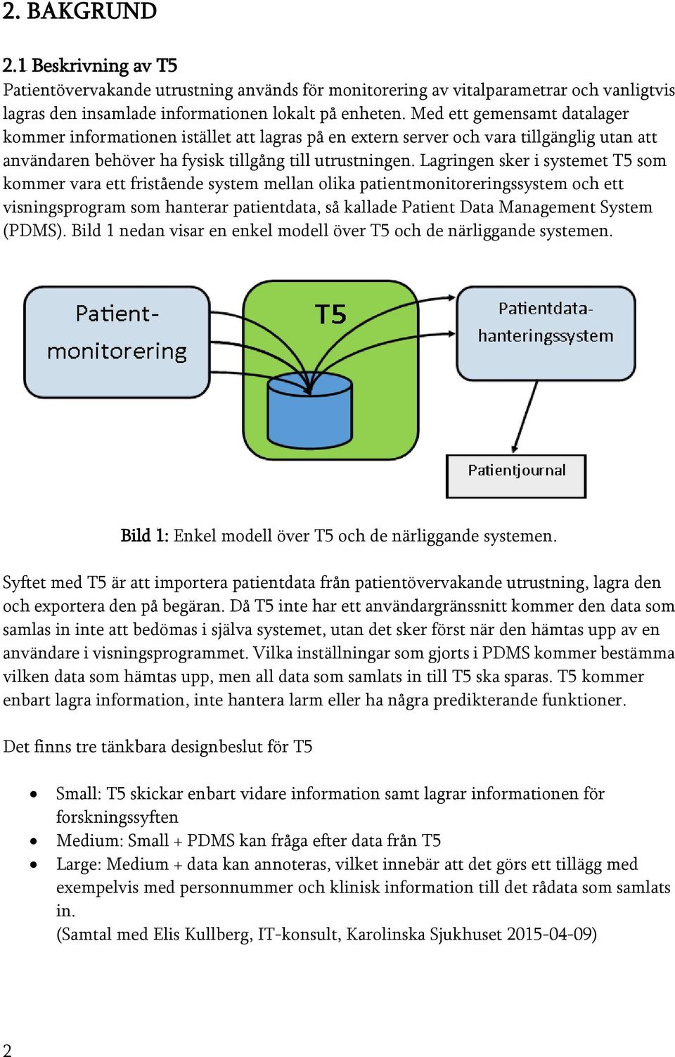 Lagringen sker i systemet T5 som kommer vara ett fristående system mellan olika patientmonitoreringssystem och ett visningsprogram som hanterar patientdata, så kallade Patient Data Management System