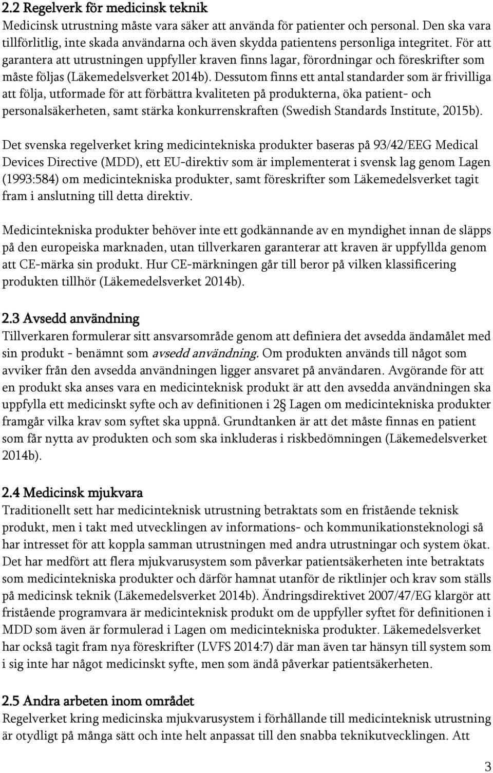 För att garantera att utrustningen uppfyller kraven finns lagar, förordningar och föreskrifter som måste följas (Läkemedelsverket 2014b).