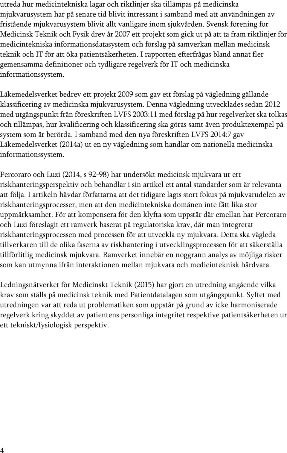 Svensk förening för Medicinsk Teknik och Fysik drev år 2007 ett projekt som gick ut på att ta fram riktlinjer för medicintekniska informationsdatasystem och förslag på samverkan mellan medicinsk