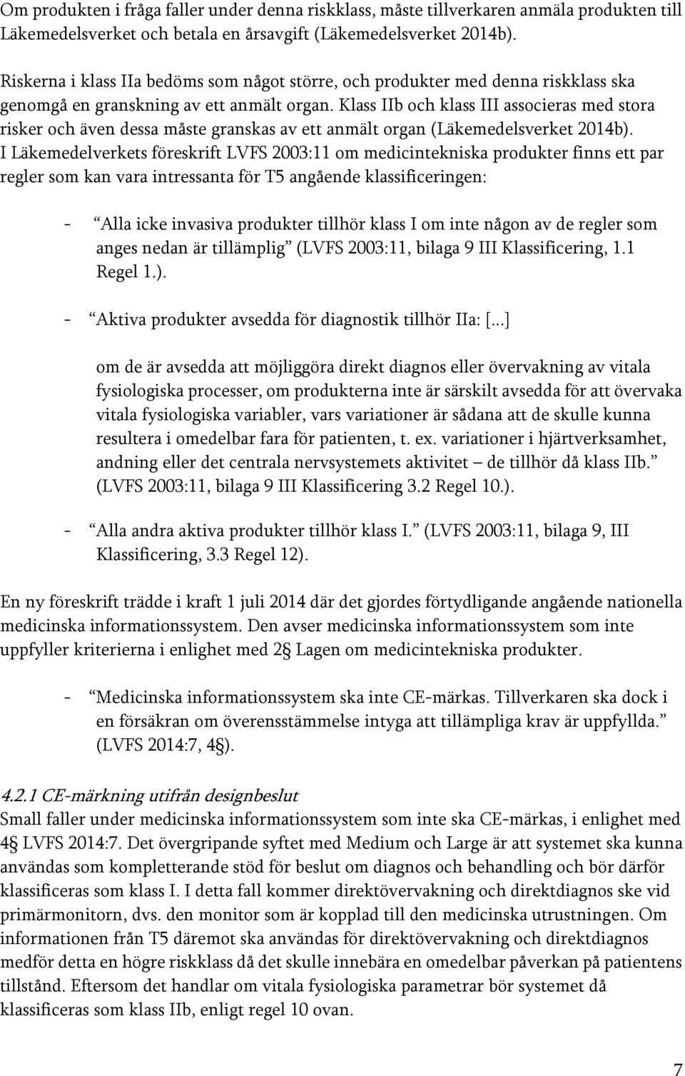 Klass IIb och klass III associeras med stora risker och även dessa måste granskas av ett anmält organ (Läkemedelsverket 2014b).