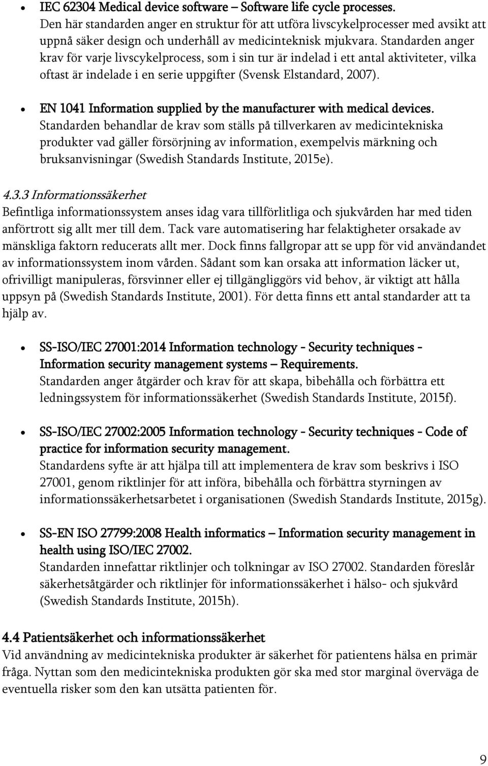 Standarden anger krav för varje livscykelprocess, som i sin tur är indelad i ett antal aktiviteter, vilka oftast är indelade i en serie uppgifter (Svensk Elstandard, 2007).