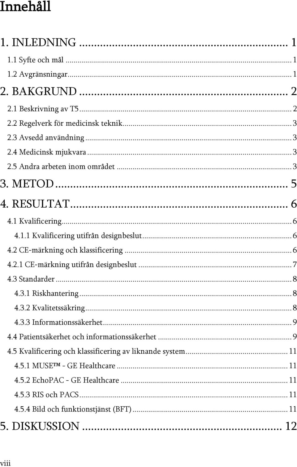 .. 7 4.3 Standarder... 8 4.3.1 Riskhantering... 8 4.3.2 Kvalitetssäkring... 8 4.3.3 Informationssäkerhet... 9 4.4 Patientsäkerhet och informationssäkerhet... 9 4.5 Kvalificering och klassificering av liknande system.