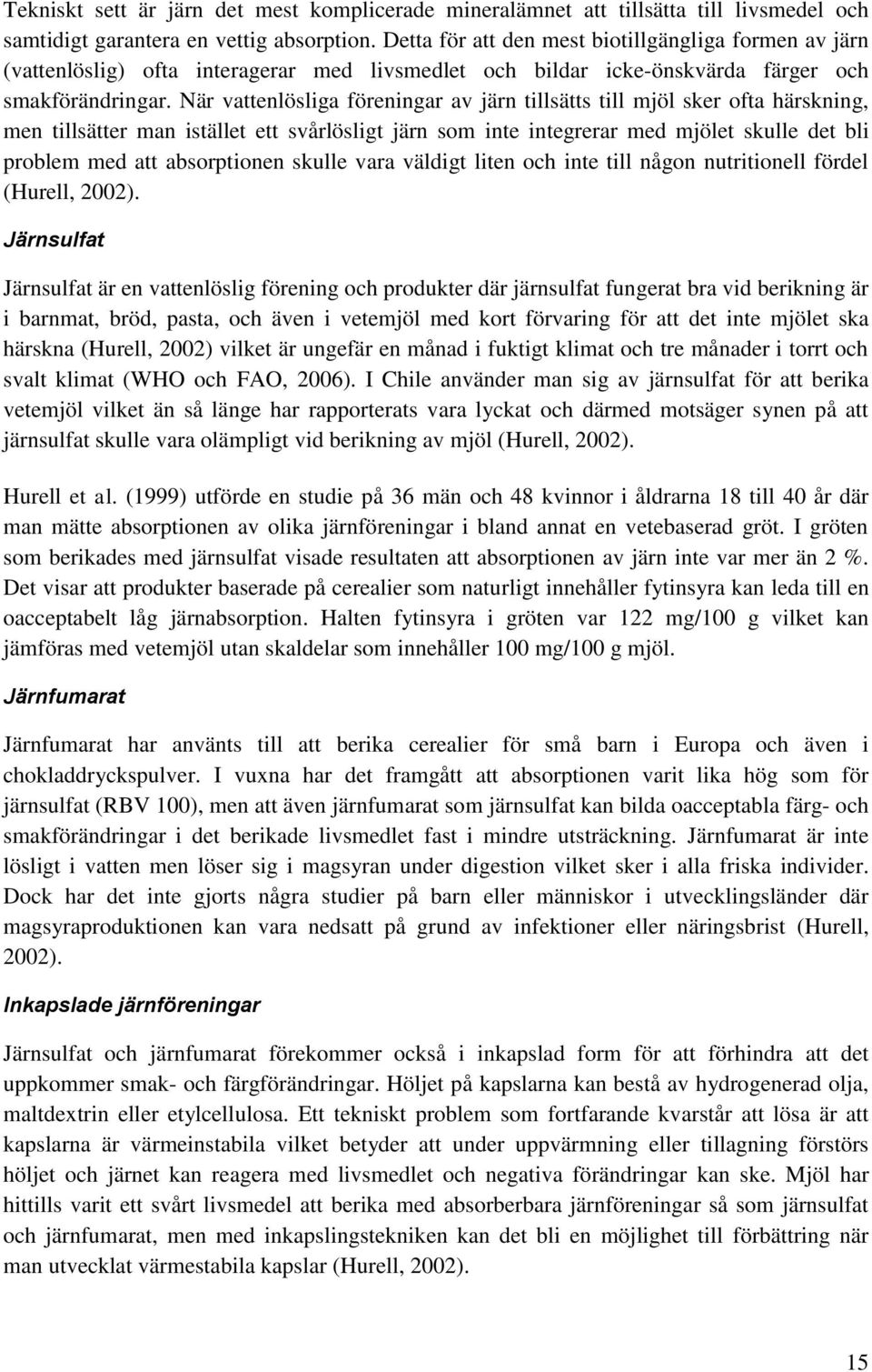 När vattenlösliga föreningar av järn tillsätts till mjöl sker ofta härskning, men tillsätter man istället ett svårlösligt järn som inte integrerar med mjölet skulle det bli problem med att