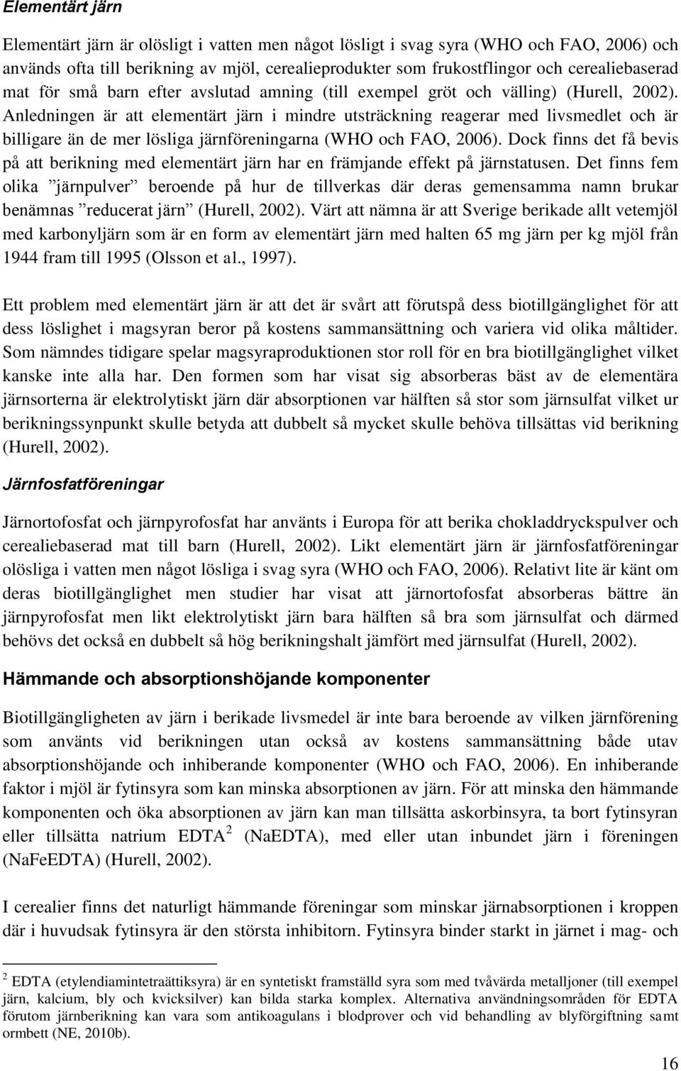 Anledningen är att elementärt järn i mindre utsträckning reagerar med livsmedlet och är billigare än de mer lösliga järnföreningarna (WHO och FAO, 2006).