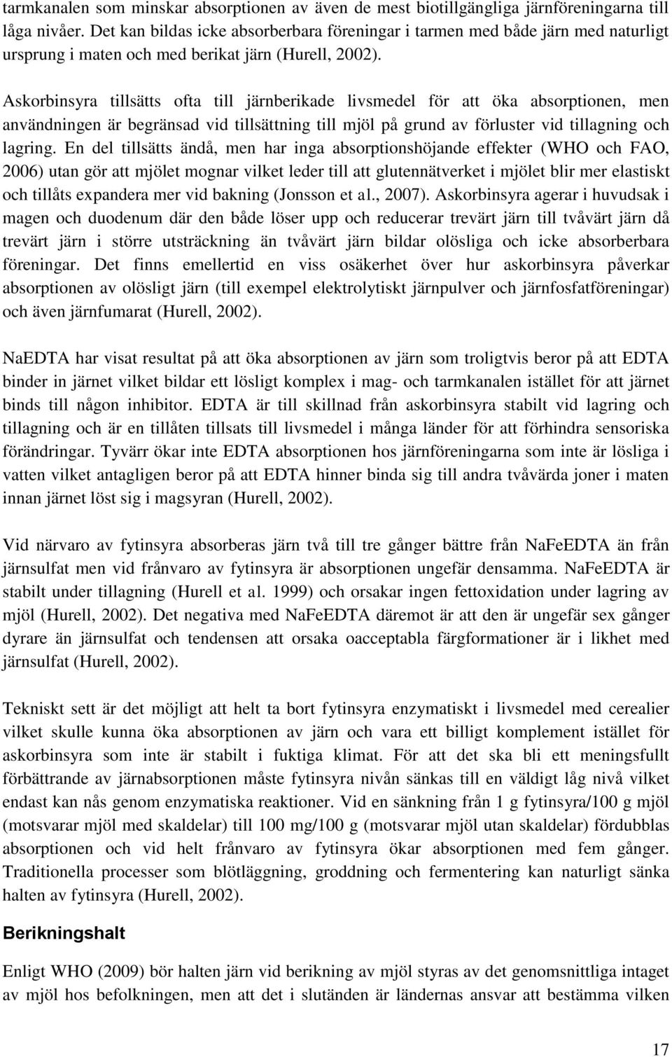 Askorbinsyra tillsätts ofta till järnberikade livsmedel för att öka absorptionen, men användningen är begränsad vid tillsättning till mjöl på grund av förluster vid tillagning och lagring.