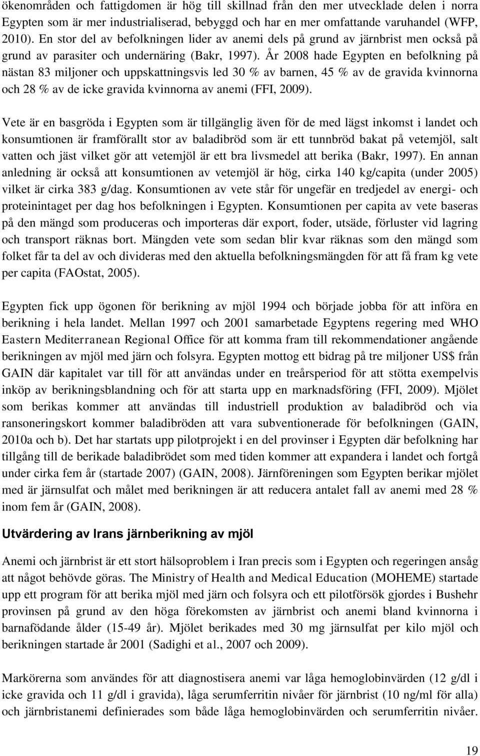 År 2008 hade Egypten en befolkning på nästan 83 miljoner och uppskattningsvis led 30 % av barnen, 45 % av de gravida kvinnorna och 28 % av de icke gravida kvinnorna av anemi (FFI, 2009).