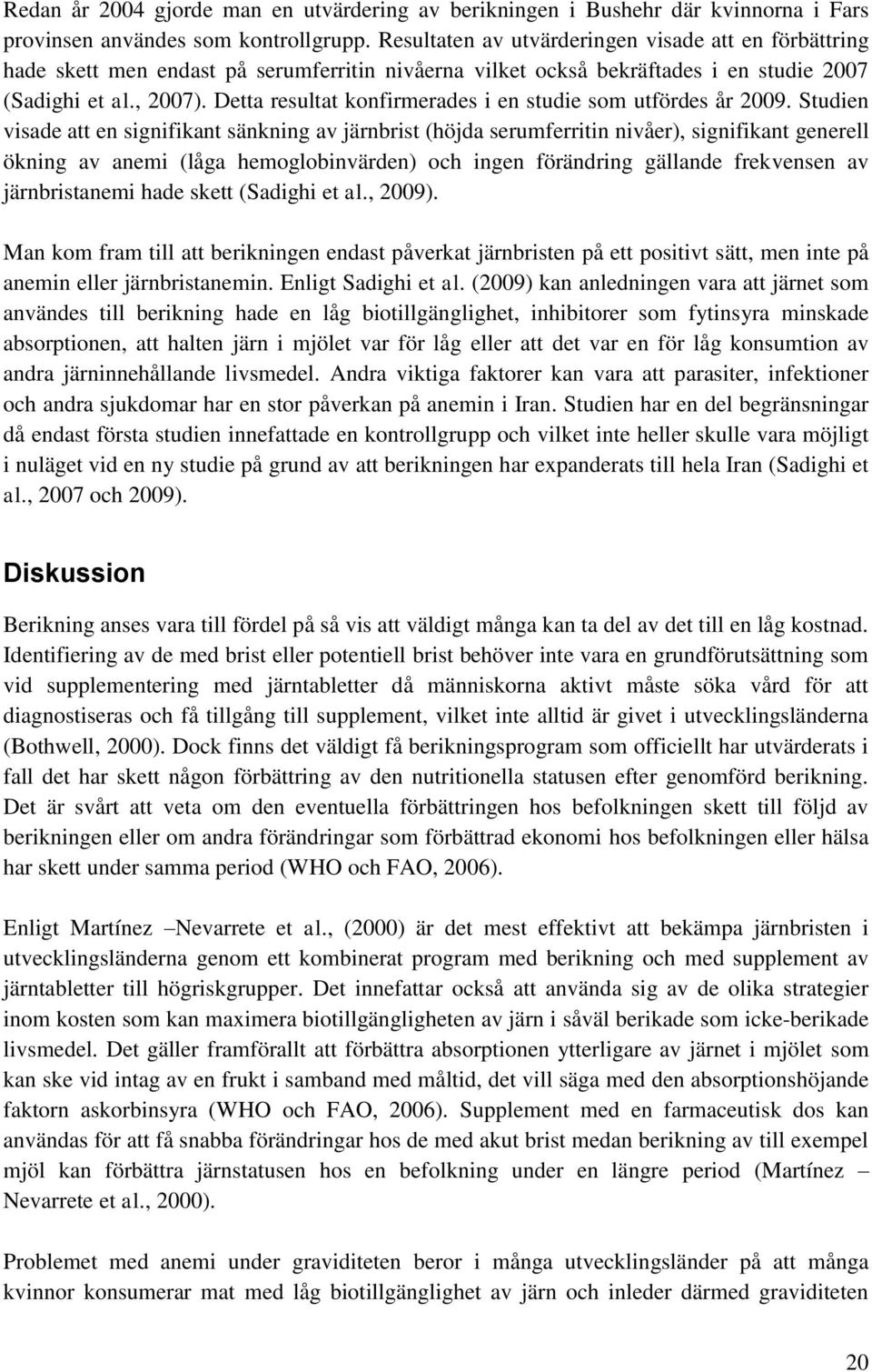 Detta resultat konfirmerades i en studie som utfördes år 2009.