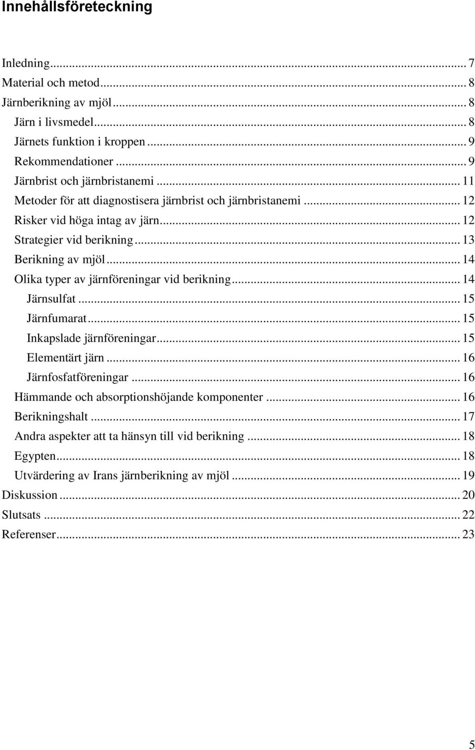 .. 14 Olika typer av järnföreningar vid berikning... 14 Järnsulfat... 15 Järnfumarat... 15 Inkapslade järnföreningar... 15 Elementärt järn... 16 Järnfosfatföreningar.