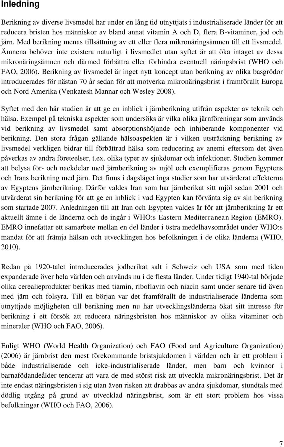 Ämnena behöver inte existera naturligt i livsmedlet utan syftet är att öka intaget av dessa mikronäringsämnen och därmed förbättra eller förhindra eventuell näringsbrist (WHO och FAO, 2006).