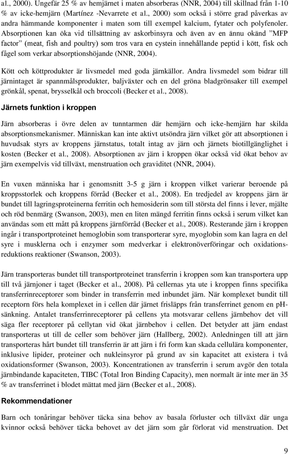 Absorptionen kan öka vid tillsättning av askorbinsyra och även av en ännu okänd MFP factor (meat, fish and poultry) som tros vara en cystein innehållande peptid i kött, fisk och fågel som verkar