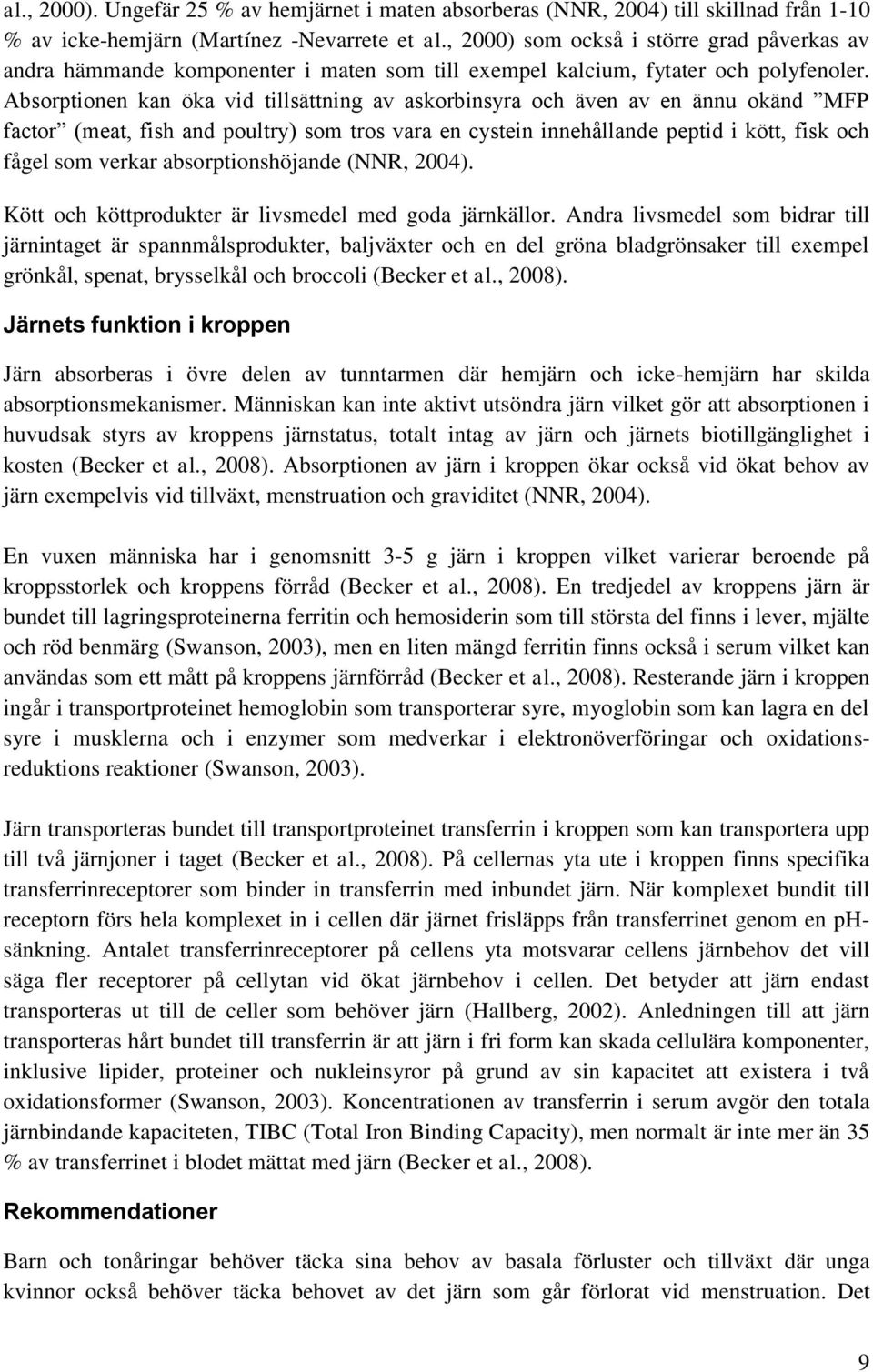 Absorptionen kan öka vid tillsättning av askorbinsyra och även av en ännu okänd MFP factor (meat, fish and poultry) som tros vara en cystein innehållande peptid i kött, fisk och fågel som verkar