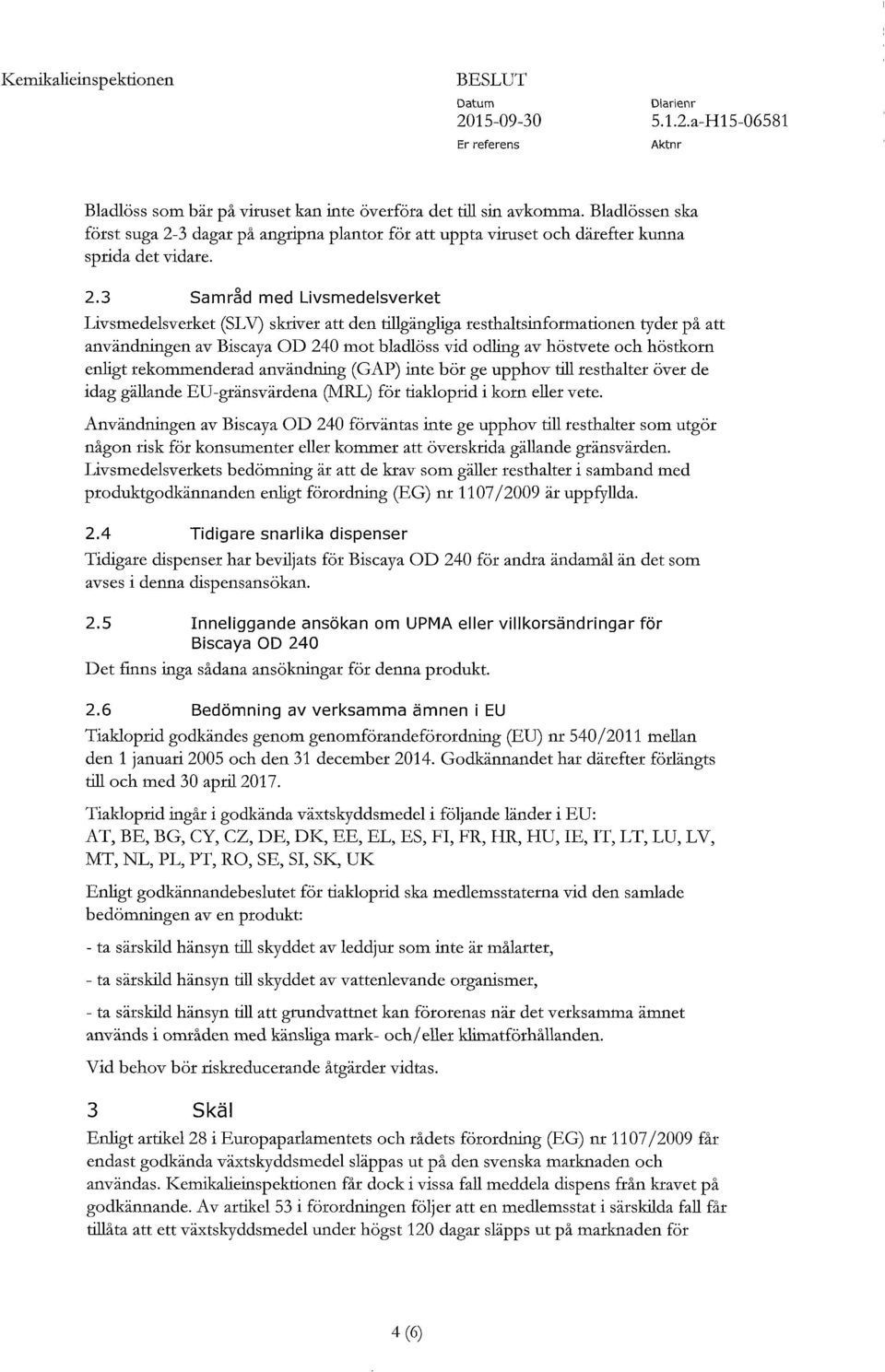 3 dagar på angripna plantor för att uppta viruset och därefter kunna sprida det vidare. 2.