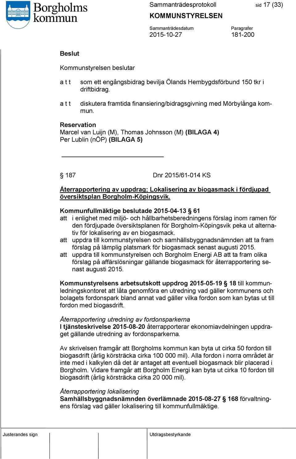 Reservation Marcel van Luijn (M), Thomas Johnsson (M) (BILAGA 4) Per Lublin (nöp) (BILAGA 5) 187 Dnr 2015/61-014 KS Återrapportering av uppdrag; Lokalisering av biogasmack i fördjupad översiktsplan